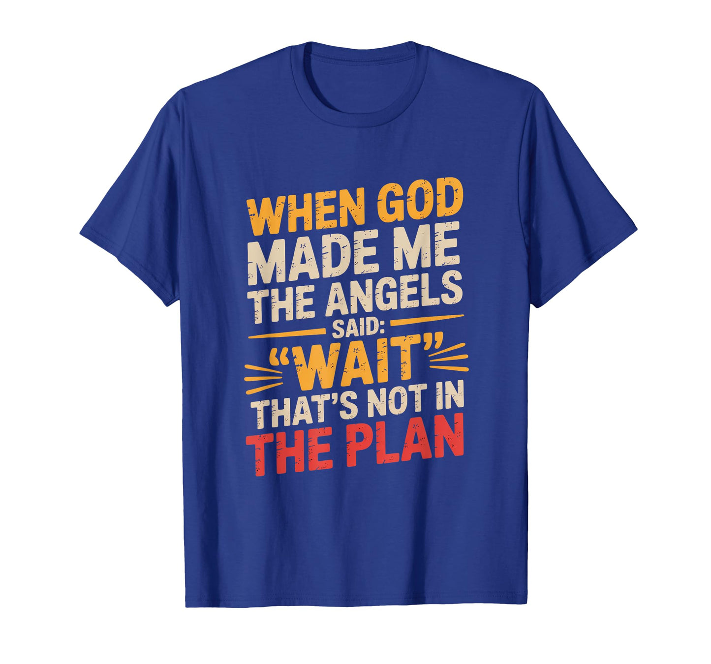 When God Made Me Angels Said Wait Plan T-Shirt