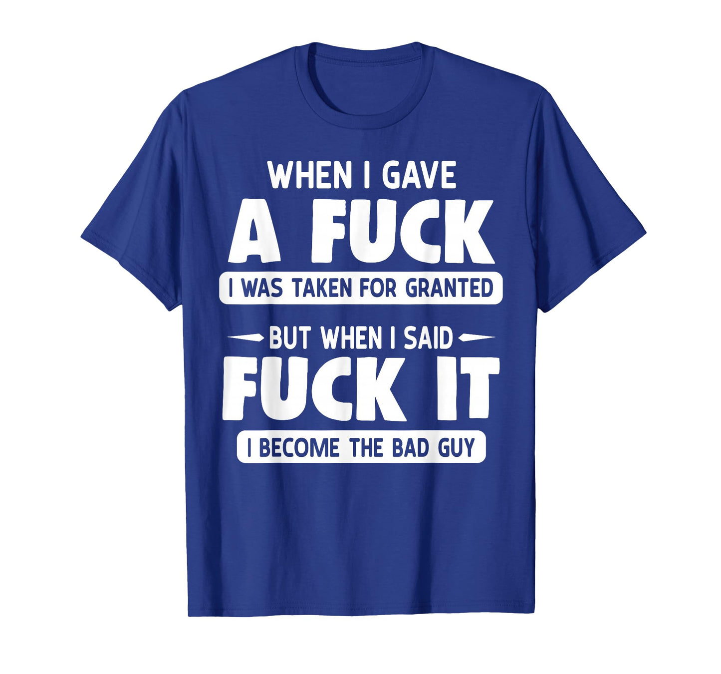 When I Gave A Fuck I Was Taken For Granted But When I Fuck T-Shirt