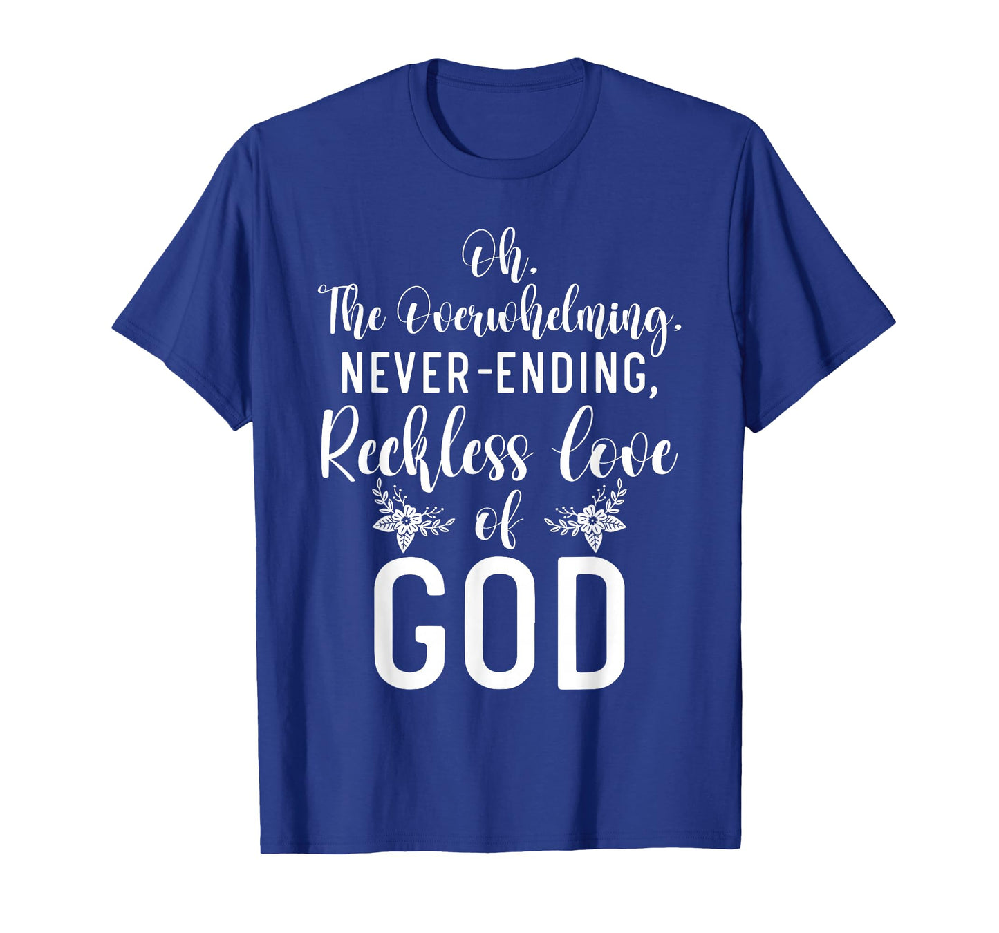Oh The Overwhelming Never Ending Reckless Love Of God Bible T-Shirt