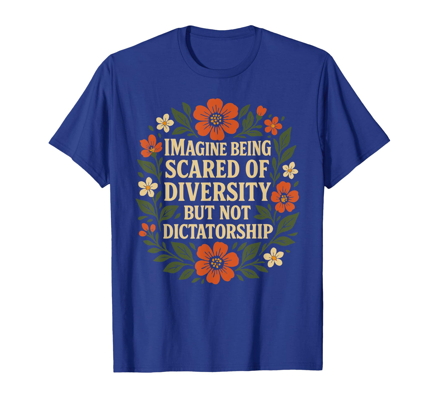 Imagine Being Scared of Diversity But Not Dictatorship T-Shirt