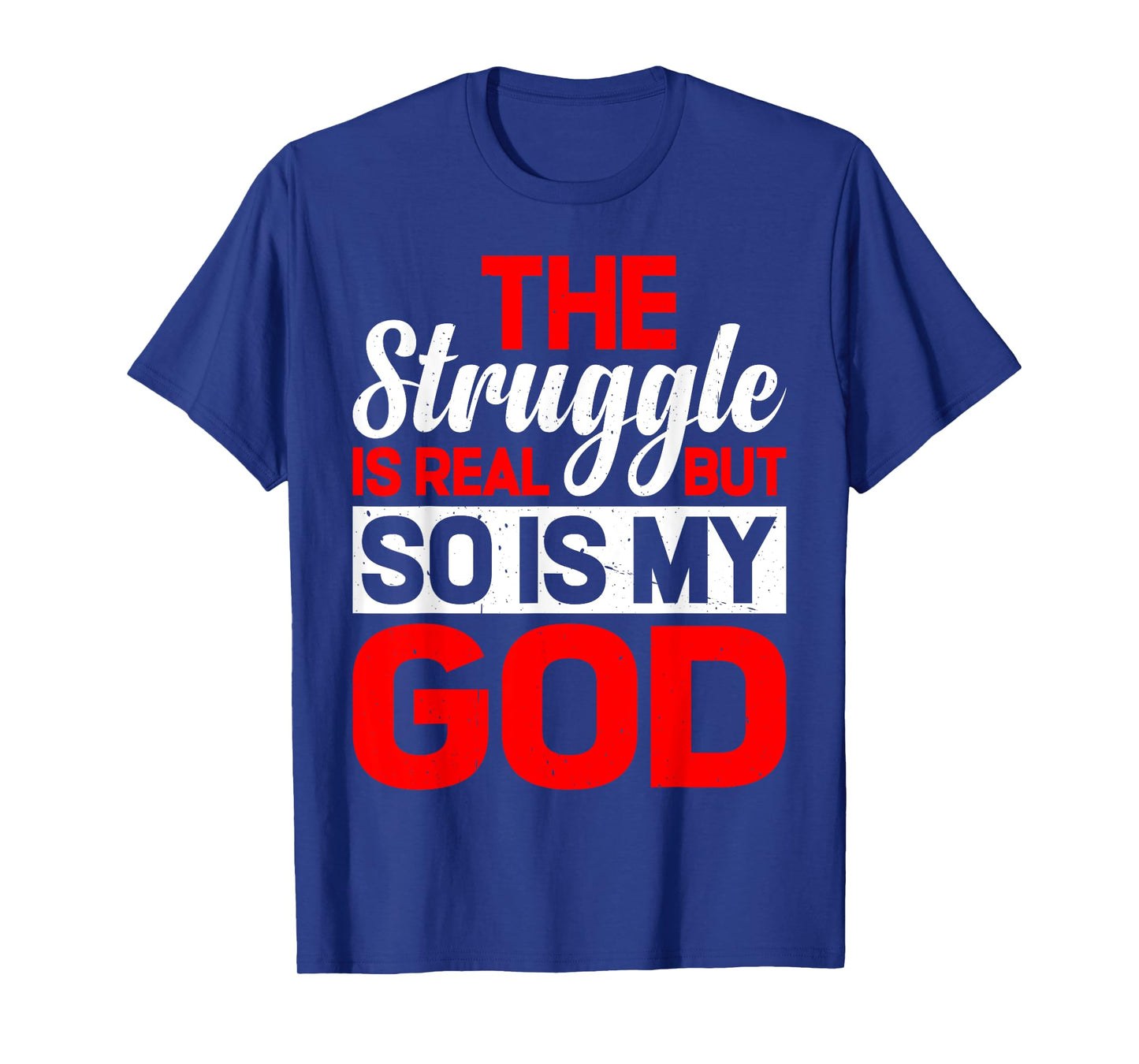 The Struggle Is Real But So Is My God |- T-Shirt