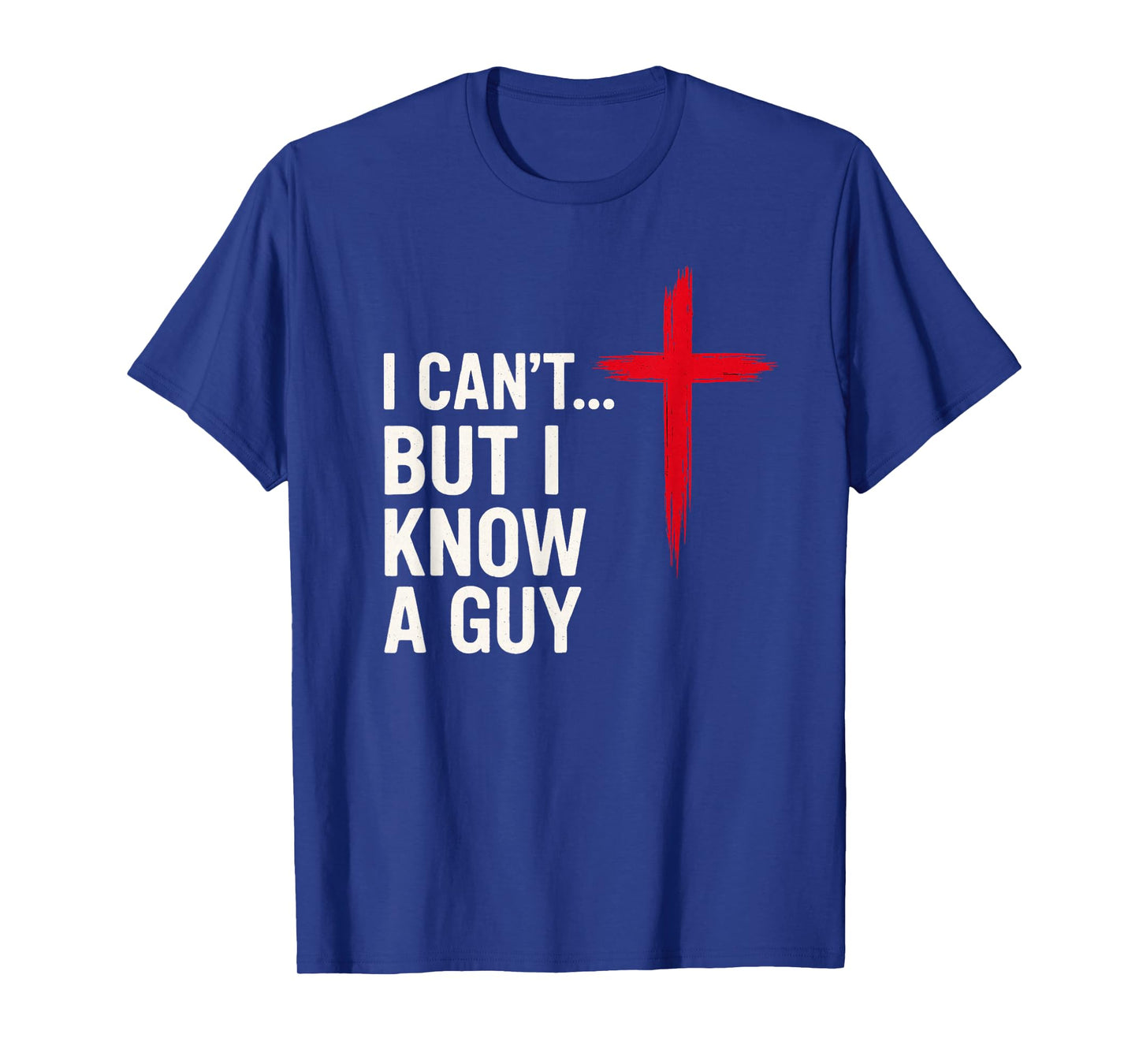 I Can’t But Know a Guy Funny Christian Jesus Cross Faith T-Shirt