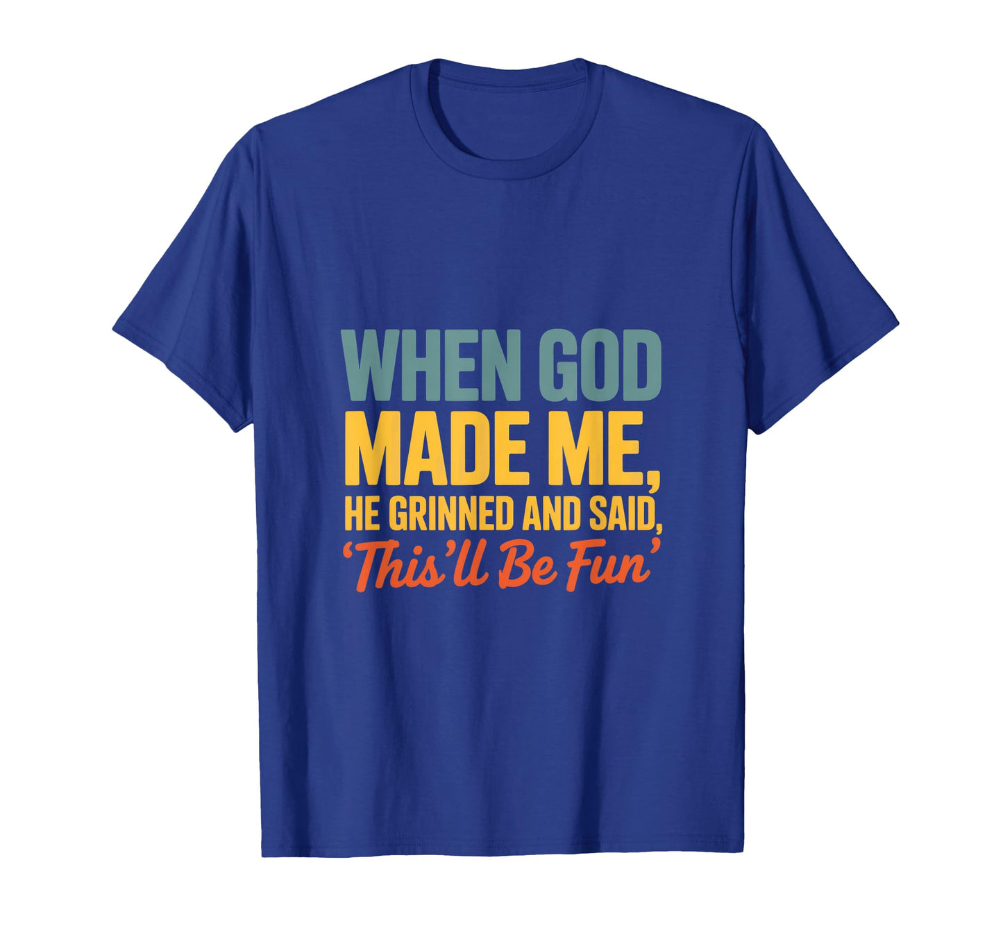 When God Made Me He Grinned and Said Fun T-Shirt