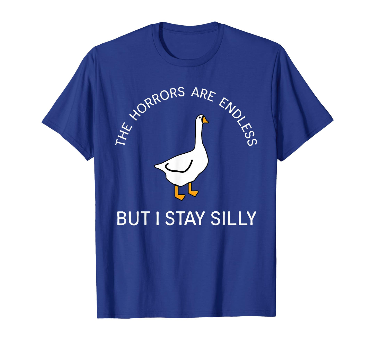 Horrors Are Endless But Stay Silly Funny Goose Saying Quote T-Shirt