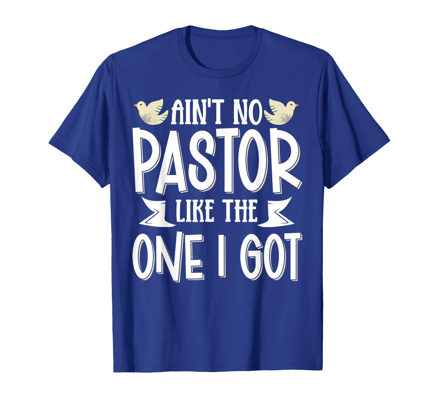 Ain't No Pastor Like The One I Got T-Shirt