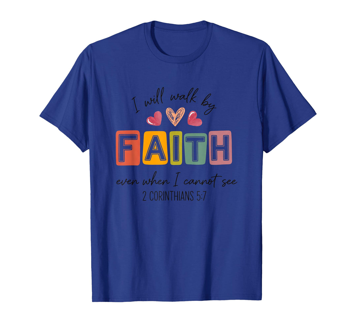 I Will Walk by Faith Even When I Cannot See T-Shirt