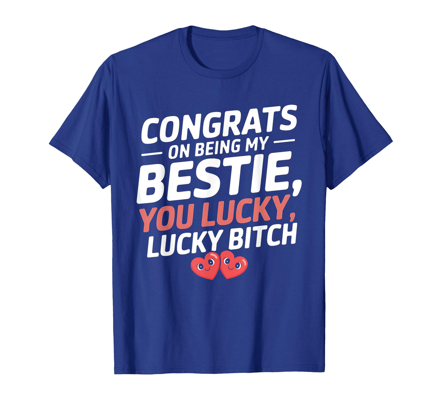 Congrats On Being My Bestie You Lucky Lucky Funny Quote T-Shirt