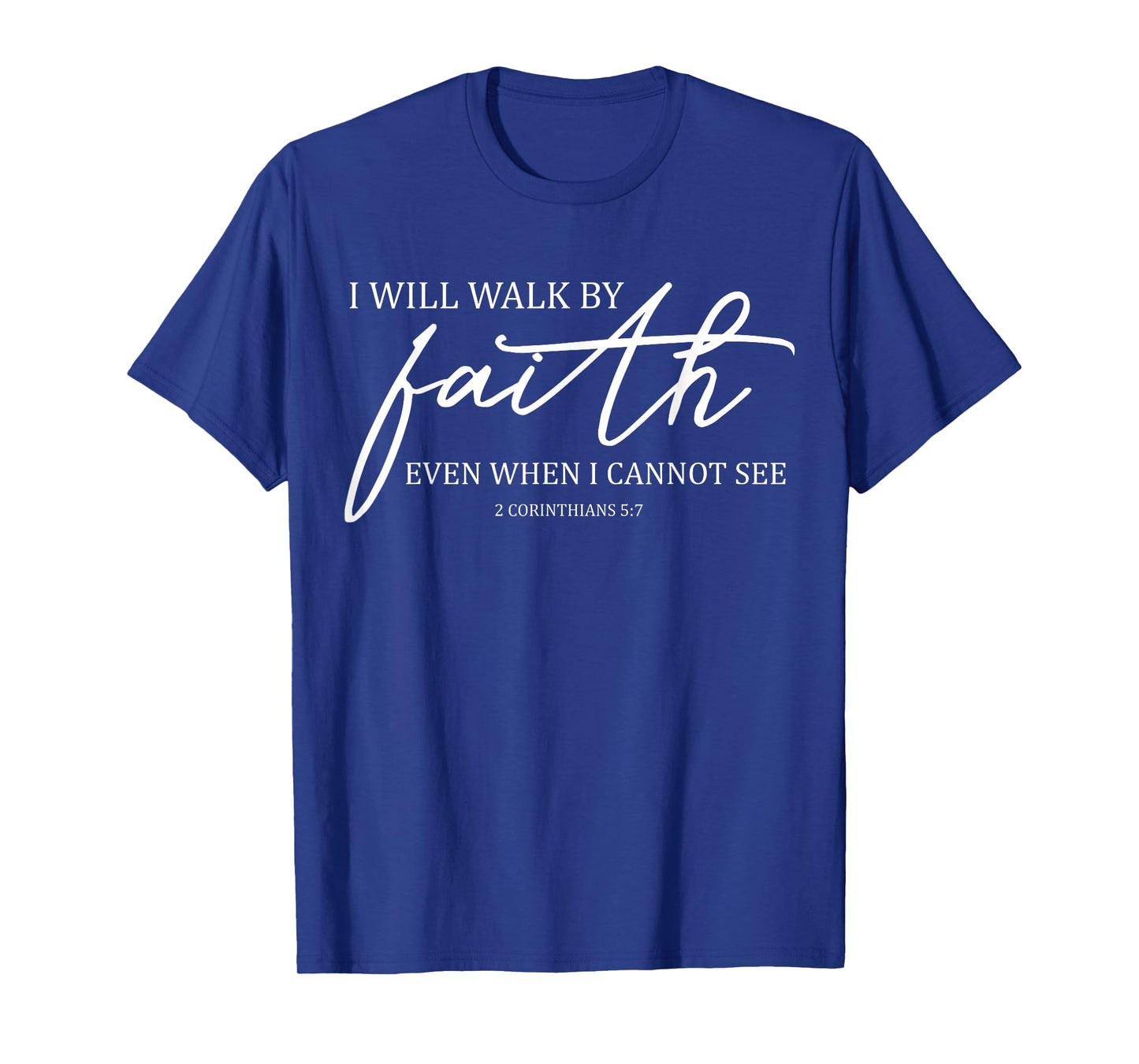 I Will Walk By Faith Even When I Cannot See Faith Christian T-Shirt