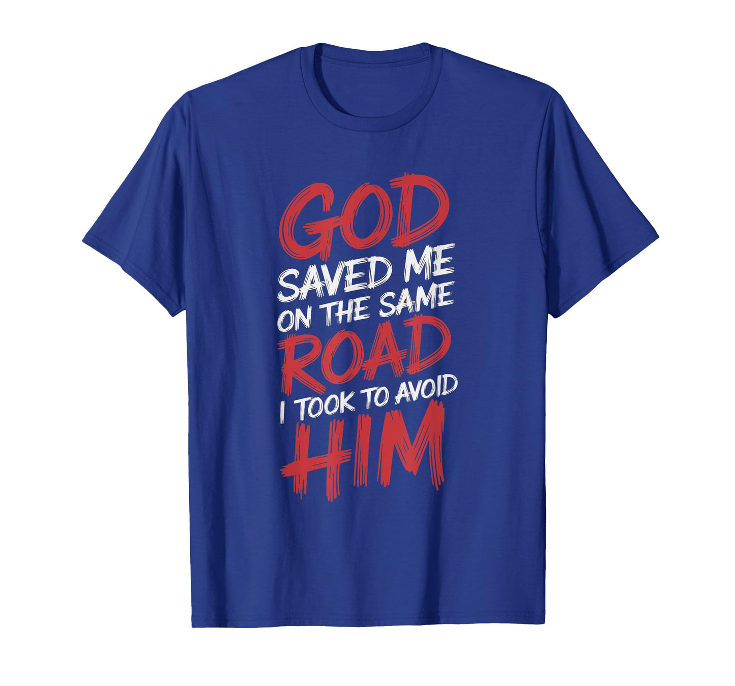 God Saved Me On The Same Road I Took To Avoid Him T-Shirt