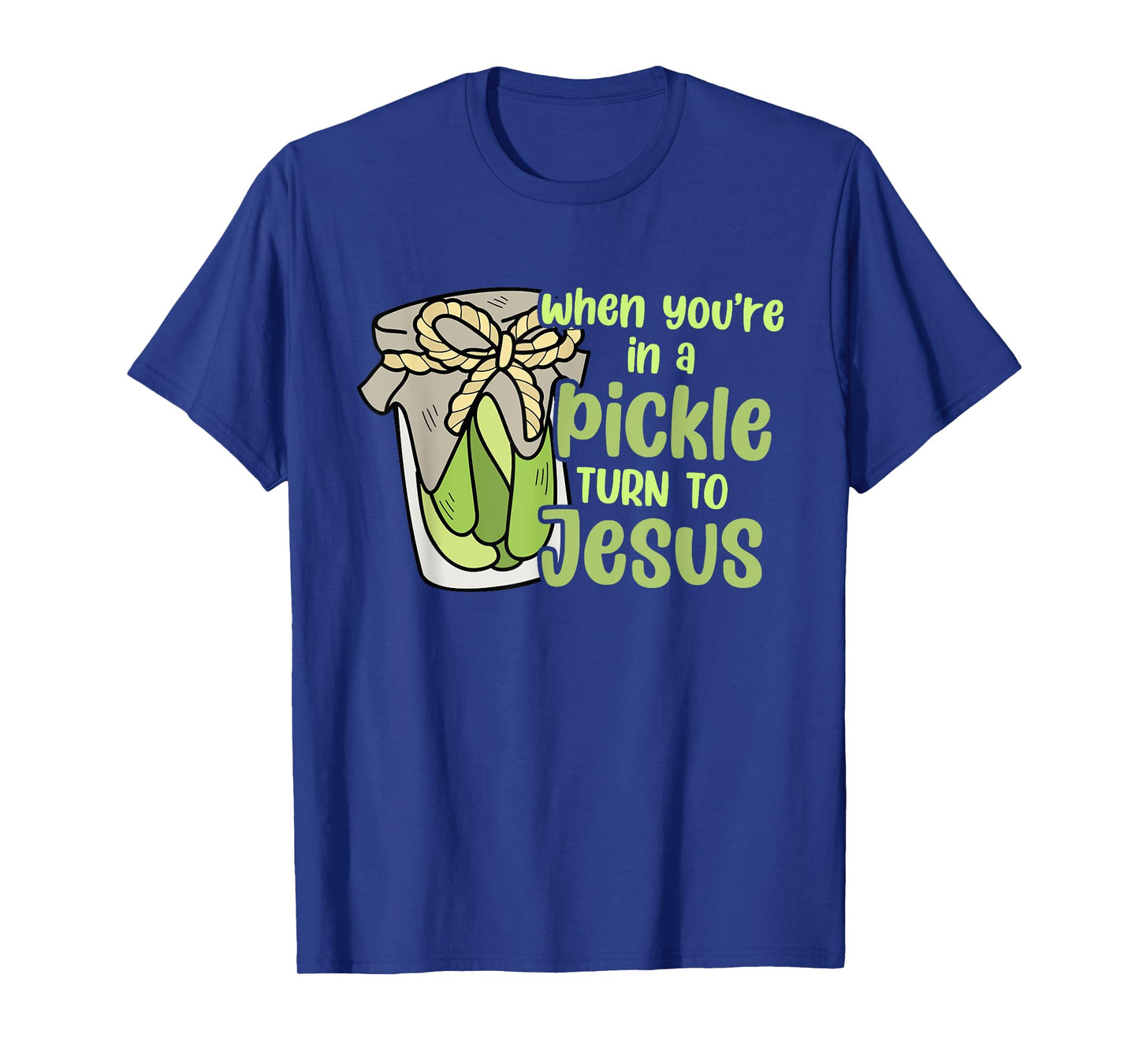 When You're In A Pickle Turn To Jesus Design T-Shirt