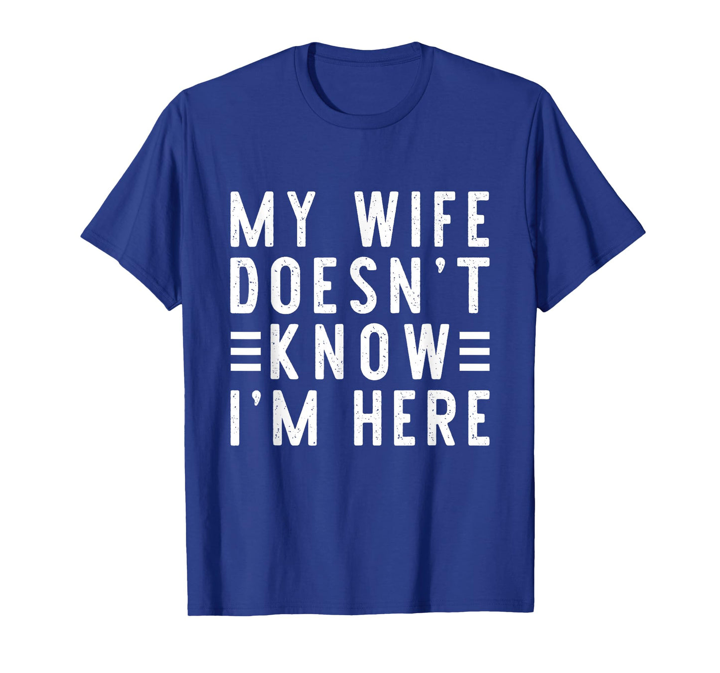 My Wife Doesn't Know I'm Here Funny Men's Humor T-Shirt