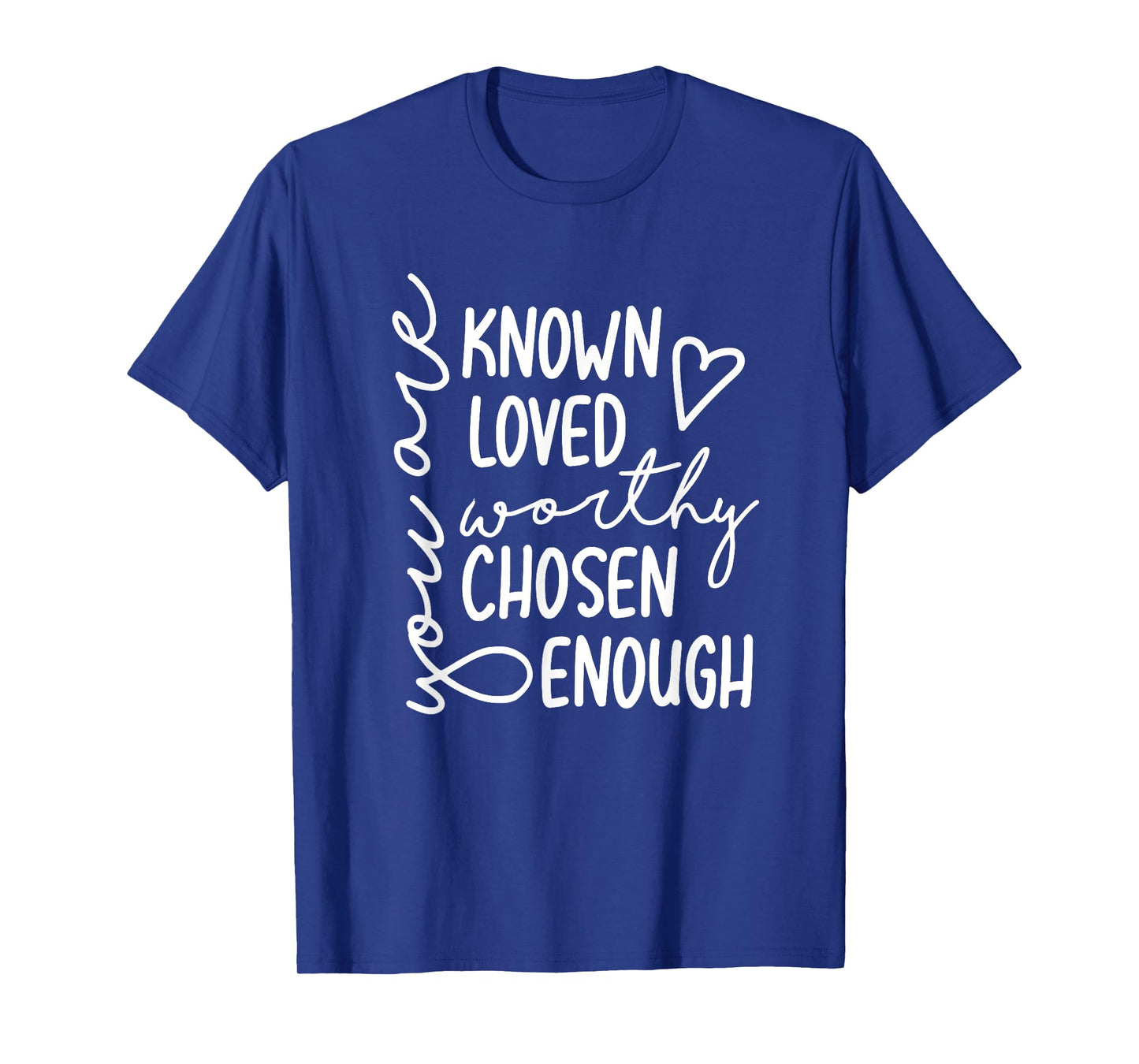 you are known loved worthy chosen enough faith christian T-Shirt