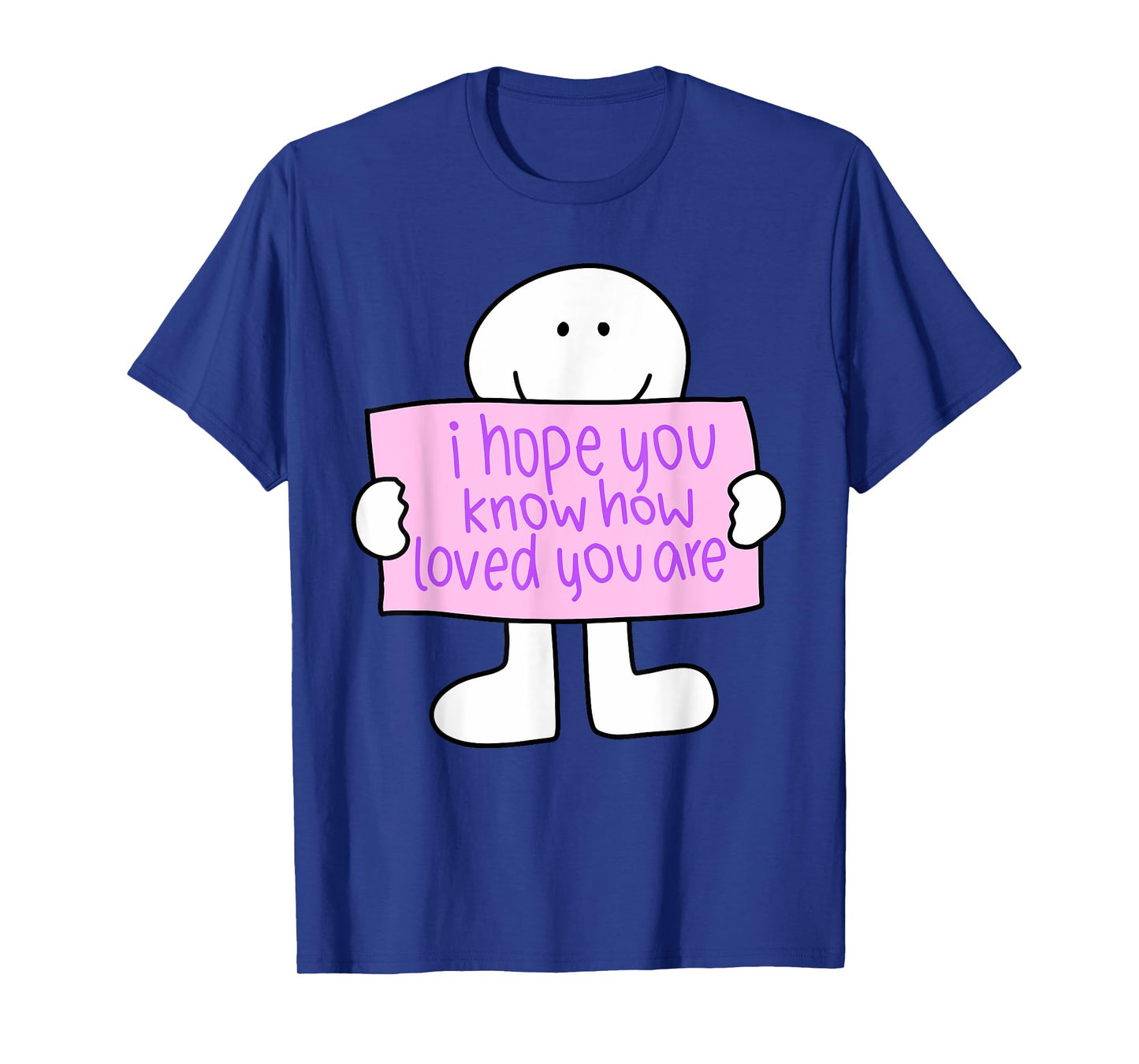 i hope you know how loved you are Funny design T-Shirt