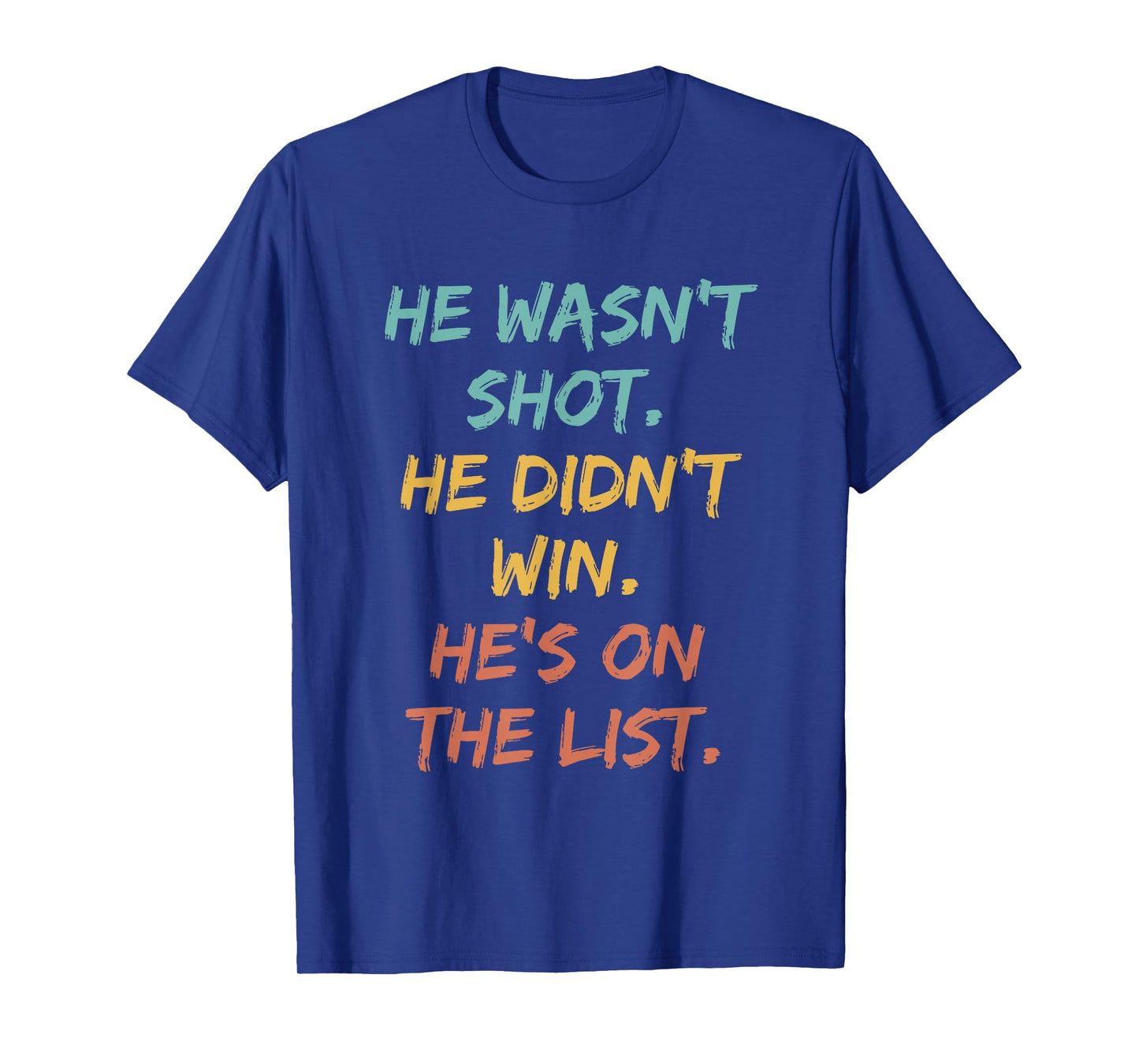 He Wasn't Shot He Didn't Win He's On The List Funny Quote T-Shirt