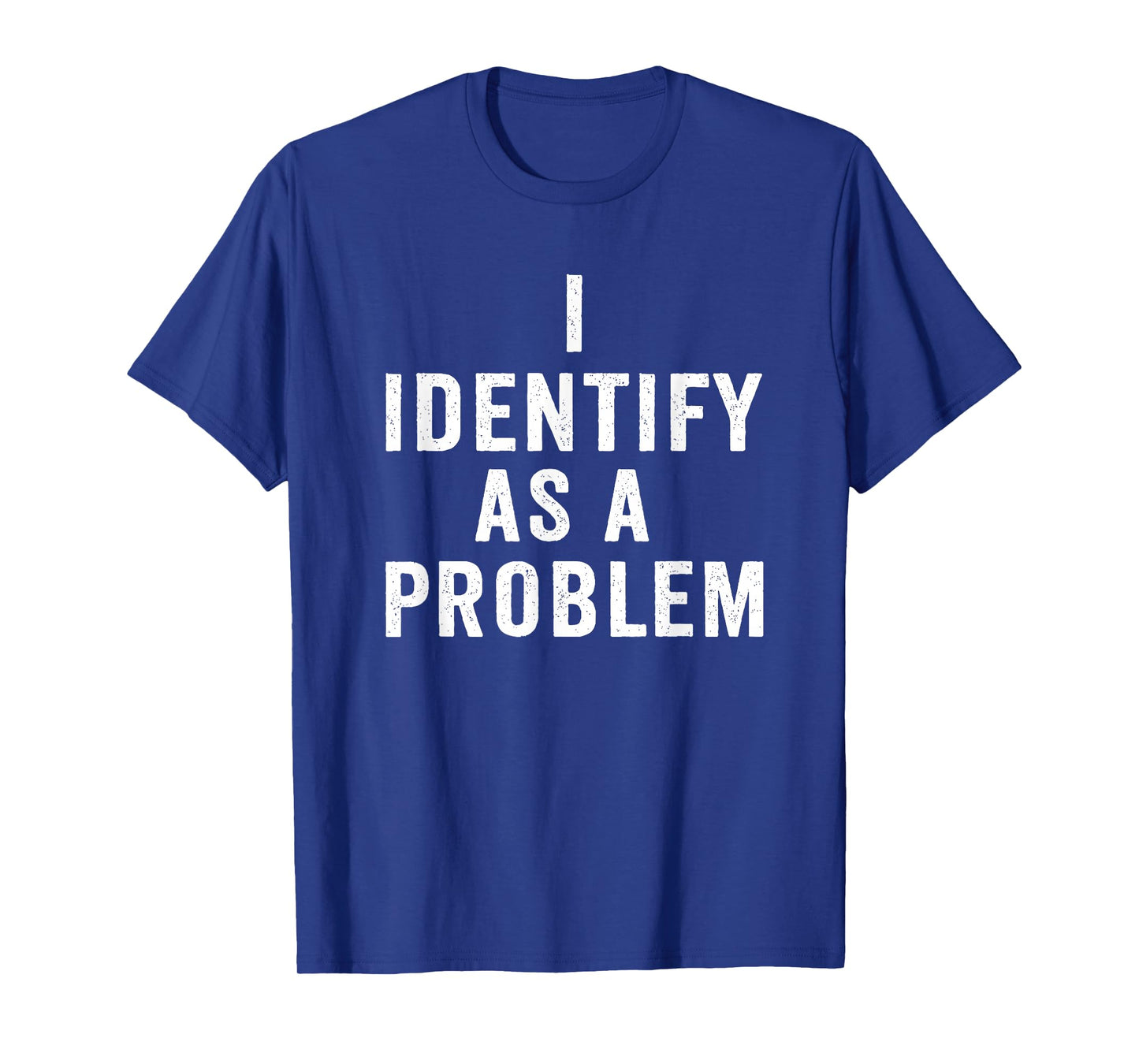 I Identify As A Problem Funny Sarcastic Saying Humor design T-Shirt