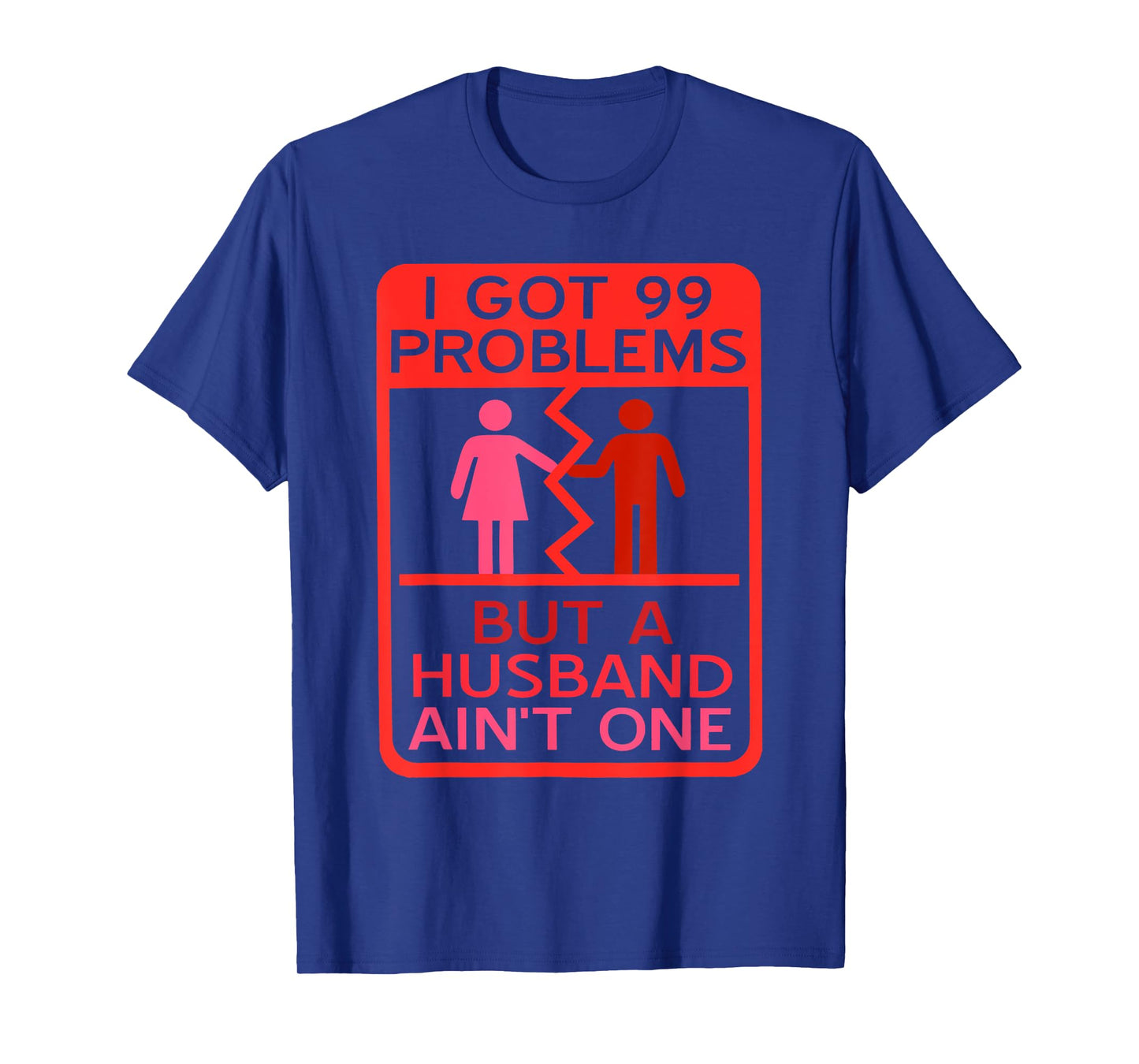 I Got 99 Problems But A Husband Ain't One Design T-Shirt