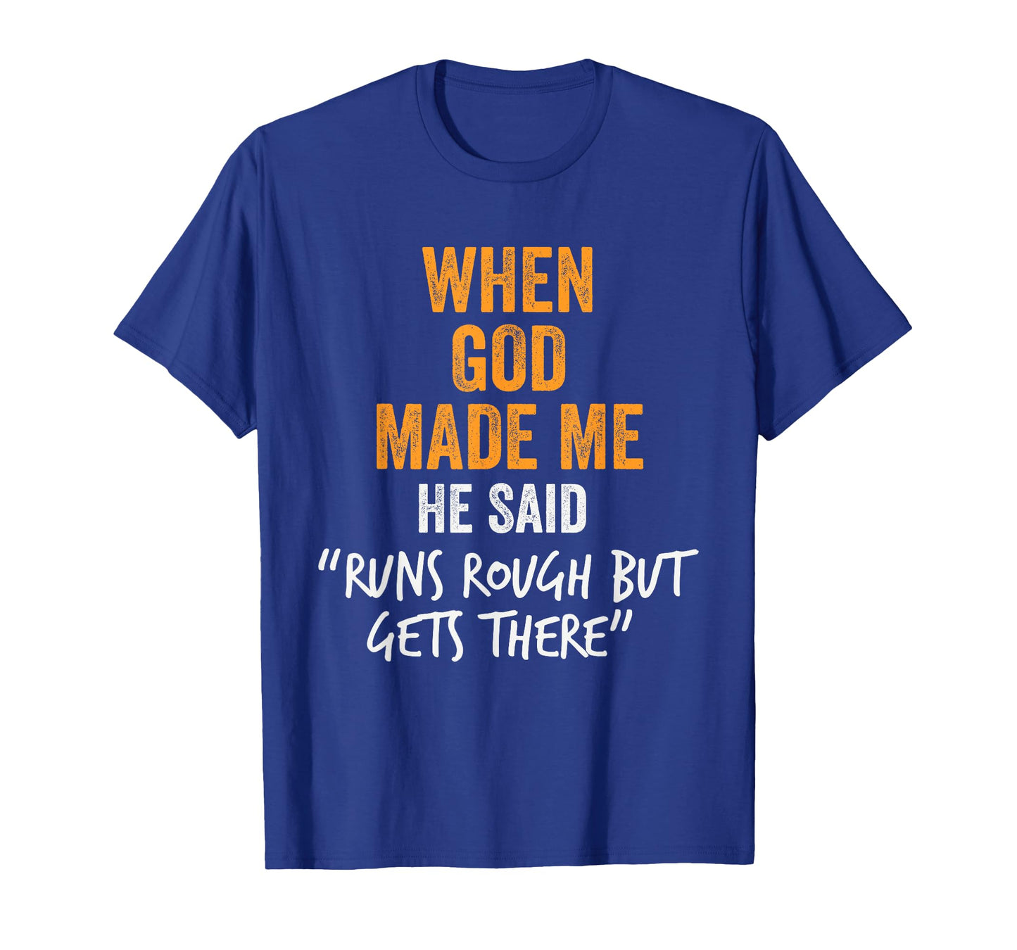 When God Made Me He Said Runs Rough But Gets There Funny T-Shirt