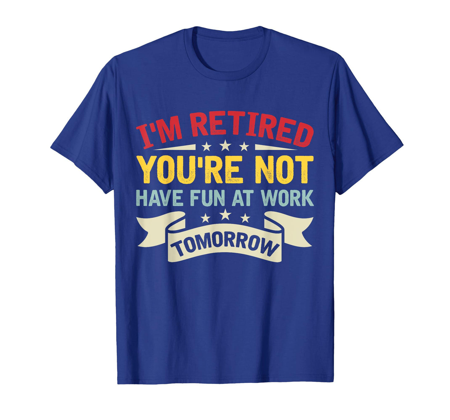 I'm Retired You're Not Have Fun At Work Tomorrow Retirement T-Shirt