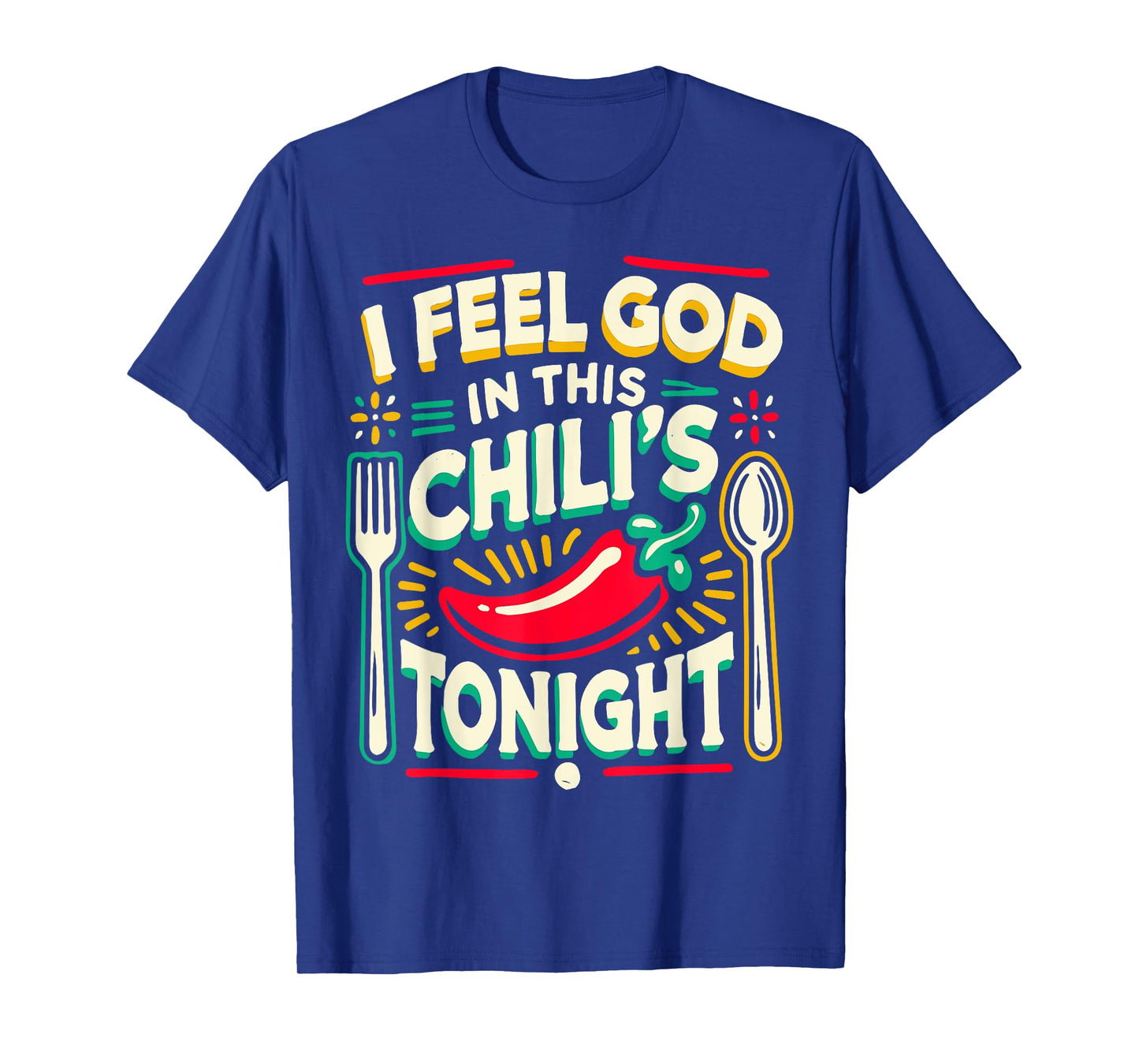 I Feel God In This Chili s Tonight. T-Shirt