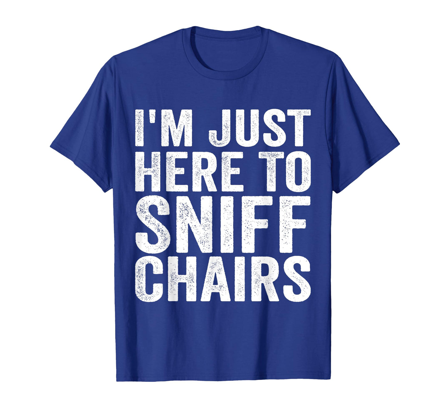 Chair Sniffer I'm Just Here To Sniff Chairs Meme Humor T-Shirt