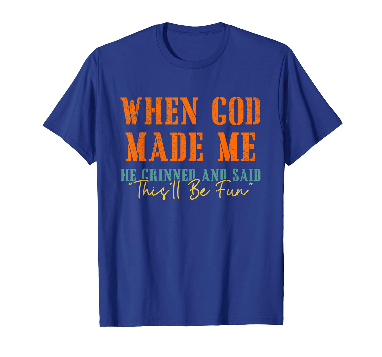 When God Mades Me He Grinned and Said Funny Sarcastic T-Shirt