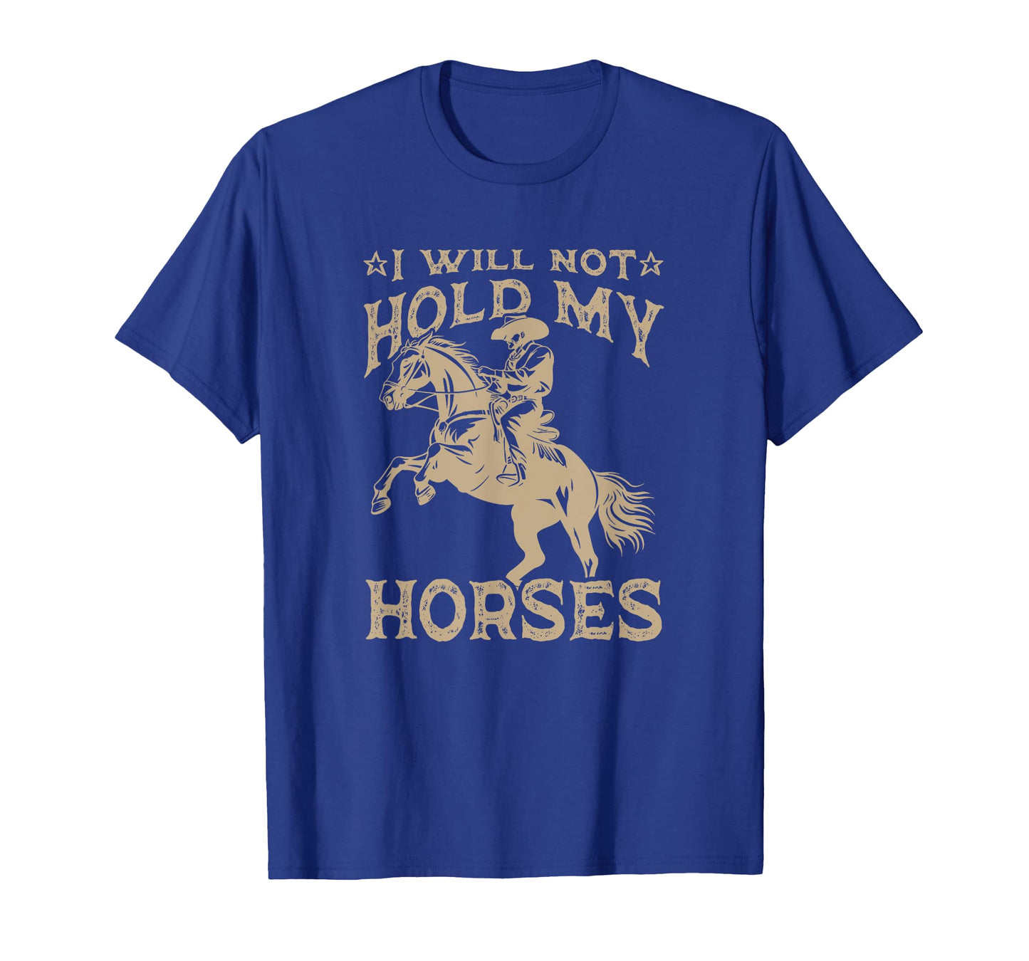 I Will Not Hold My Horses T-Shirt