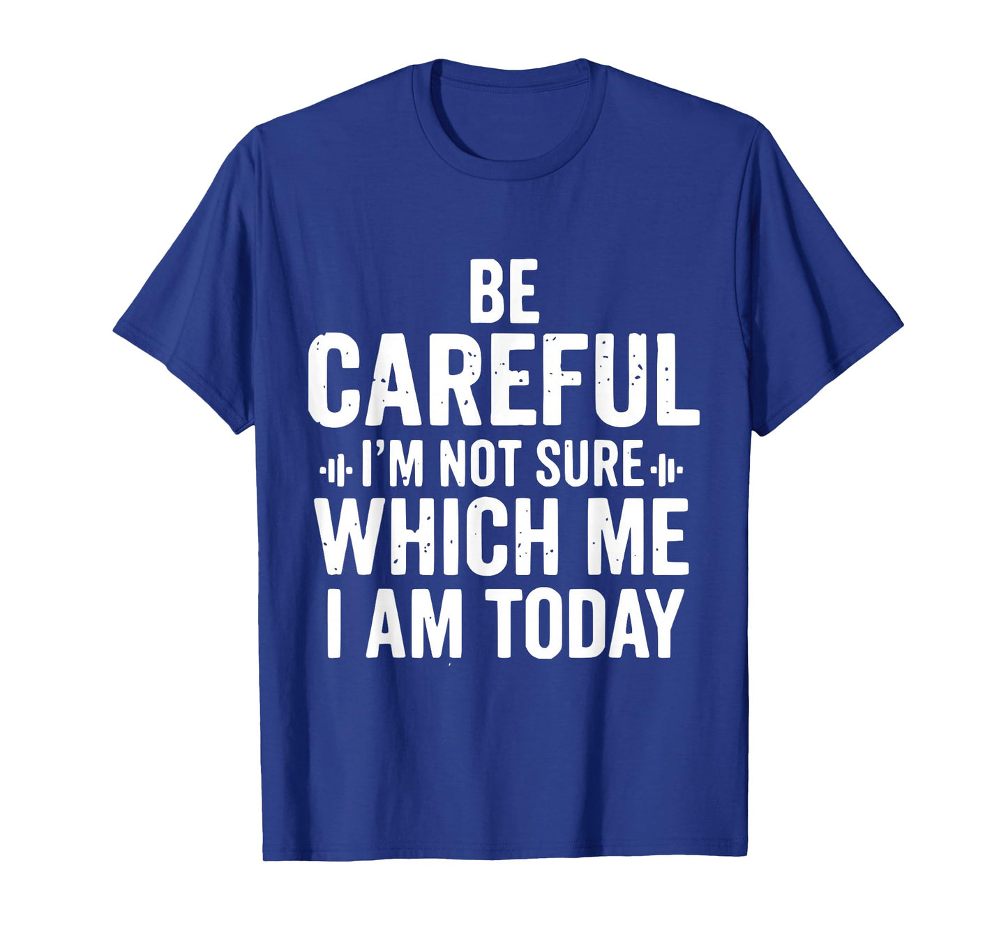 Be Careful I'm Not Sure Which Me I Am Today Distressed Funny T-Shirt