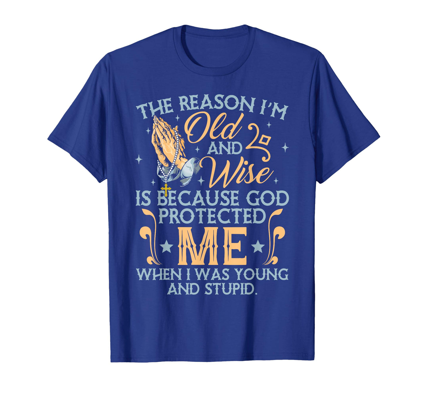 The Reason I'm Old And Wise Is Because God Protected Me T-Shirt