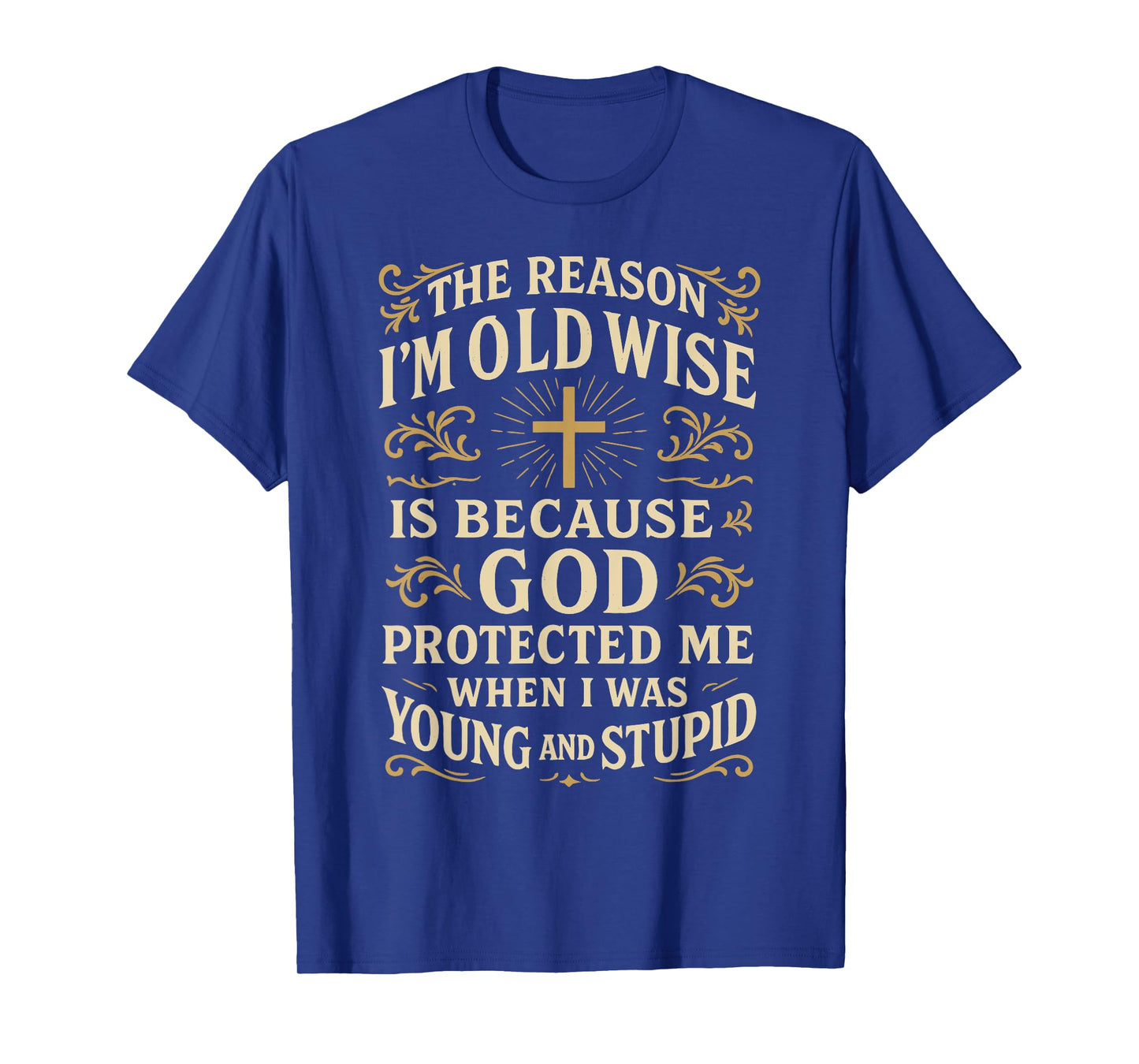 The Reason Iβm Old and Wise is Because God Protected Me T-Shirt