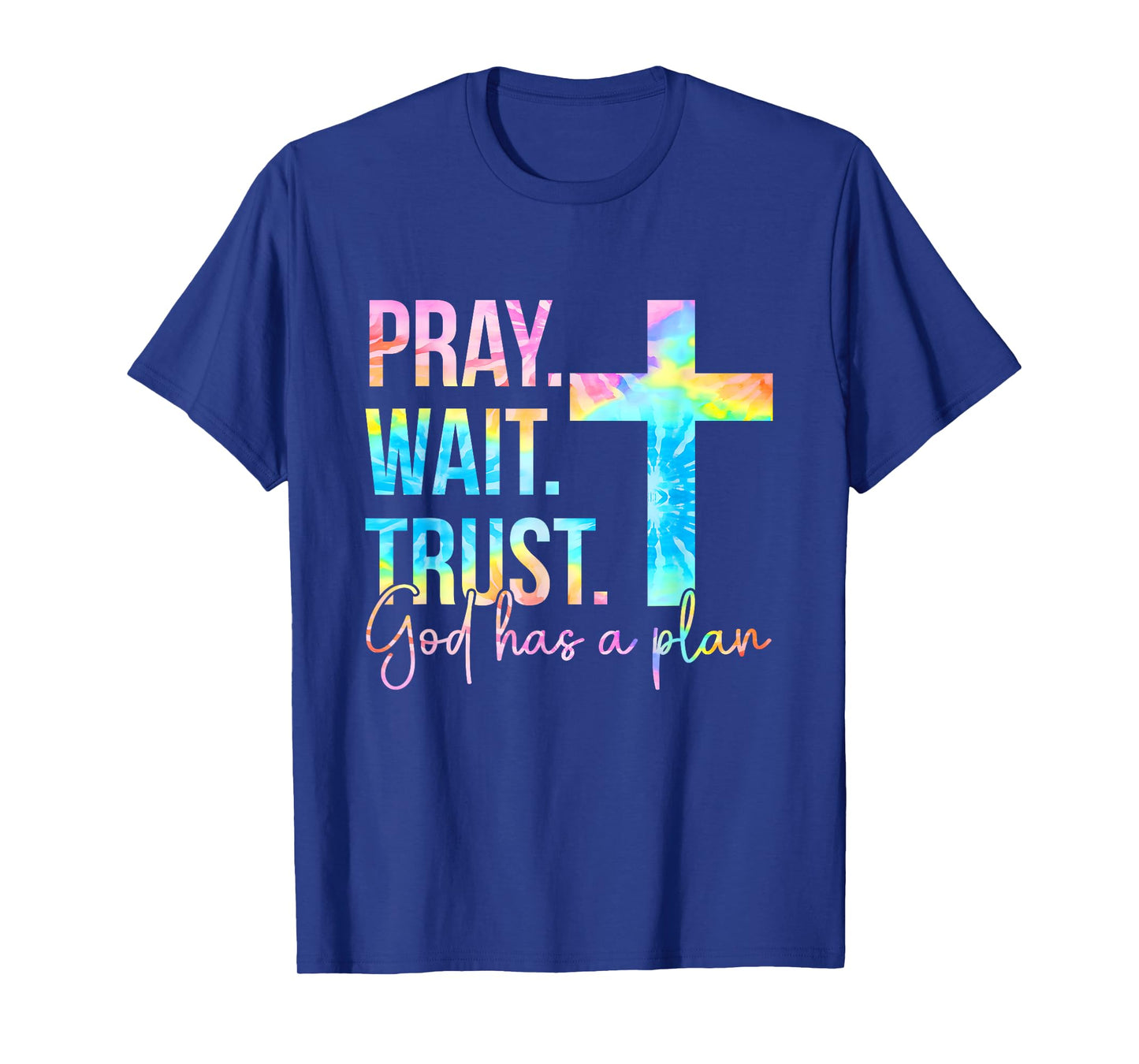 Pray Wait Trust God Has A Plan Faith Religious Tie Dye T-Shirt