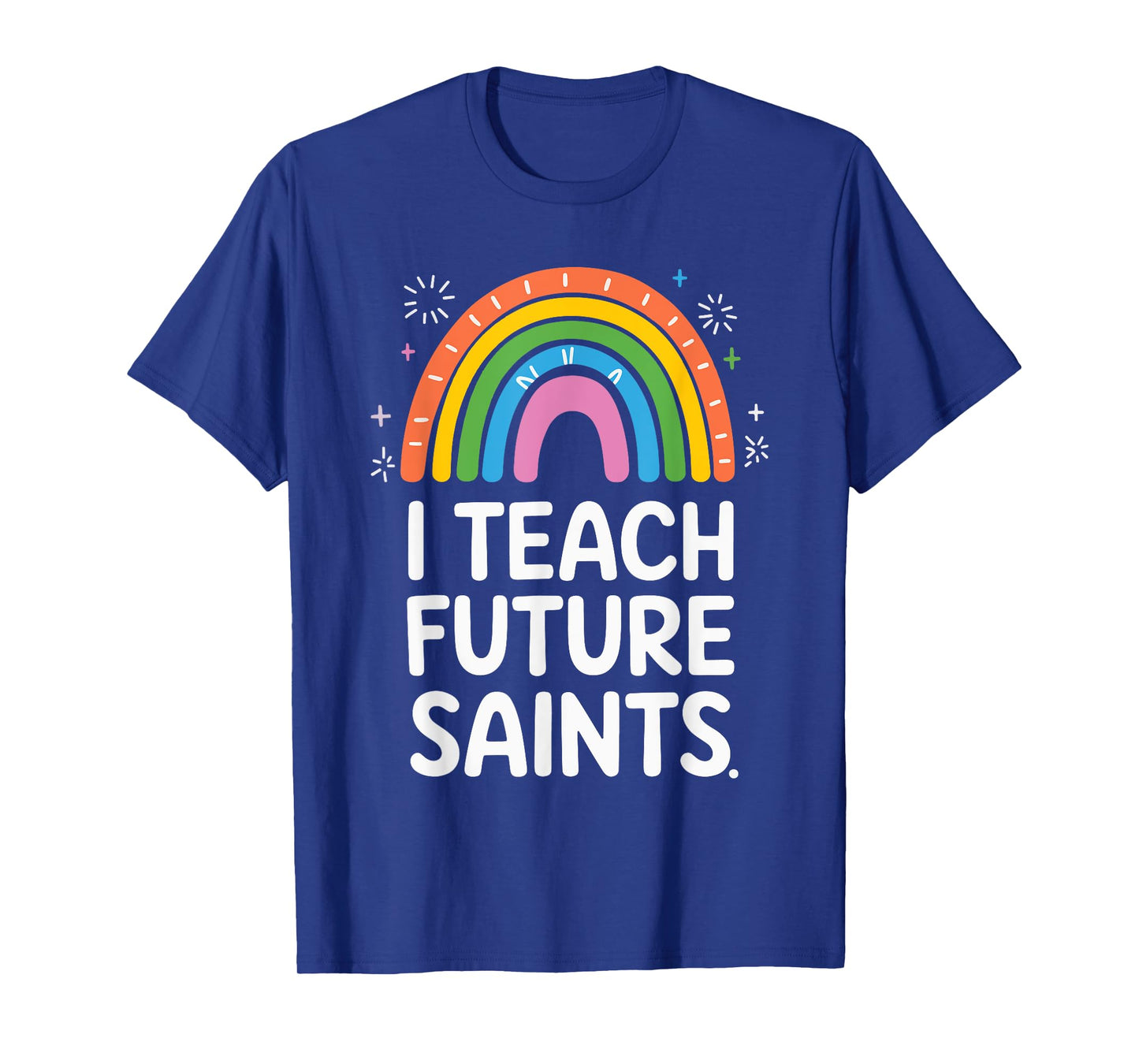I Teach Future Saints T-Shirt