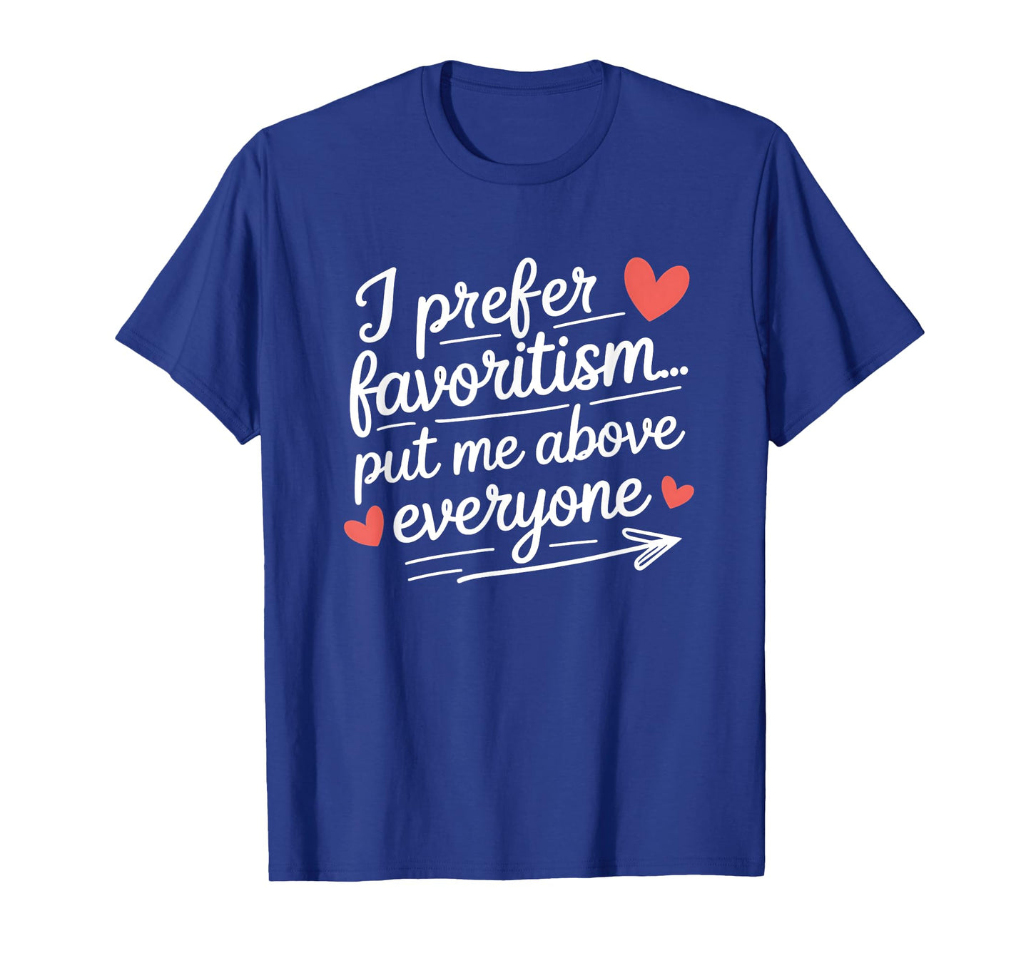 I Prefer Favoritism Put Me Above Everyone Funny Love Saying T-Shirt