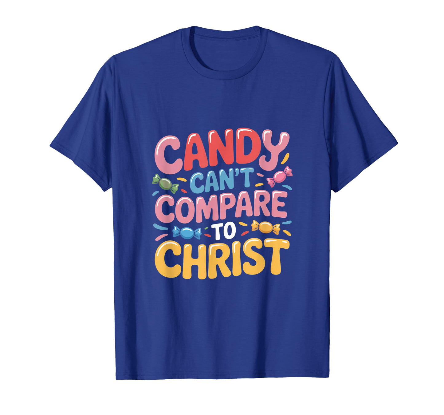 Candy Can't Compare to Christ Christian Quote T-Shirt