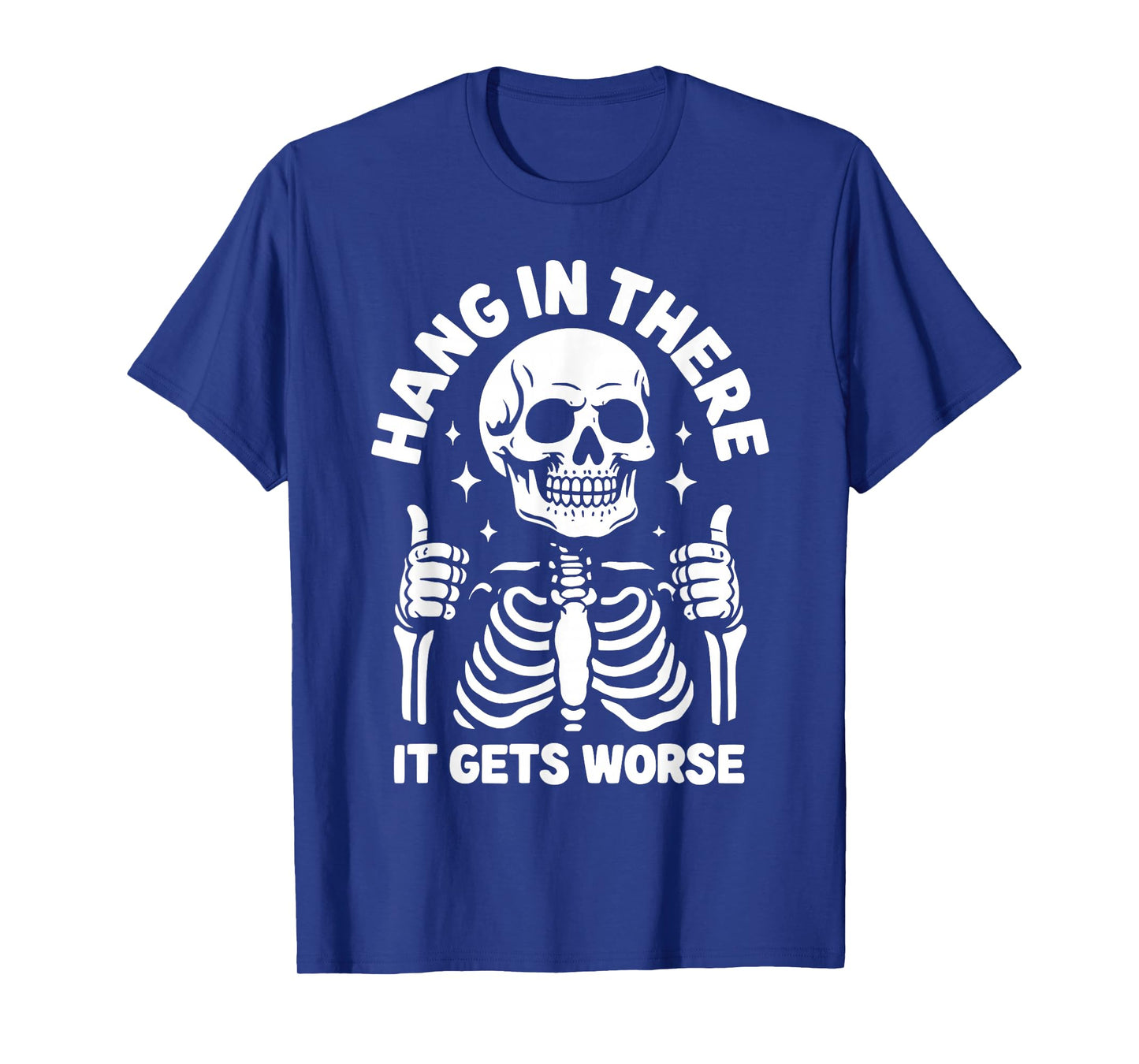 Hang In There It Gets Worse Funny Skeleton T-Shirt
