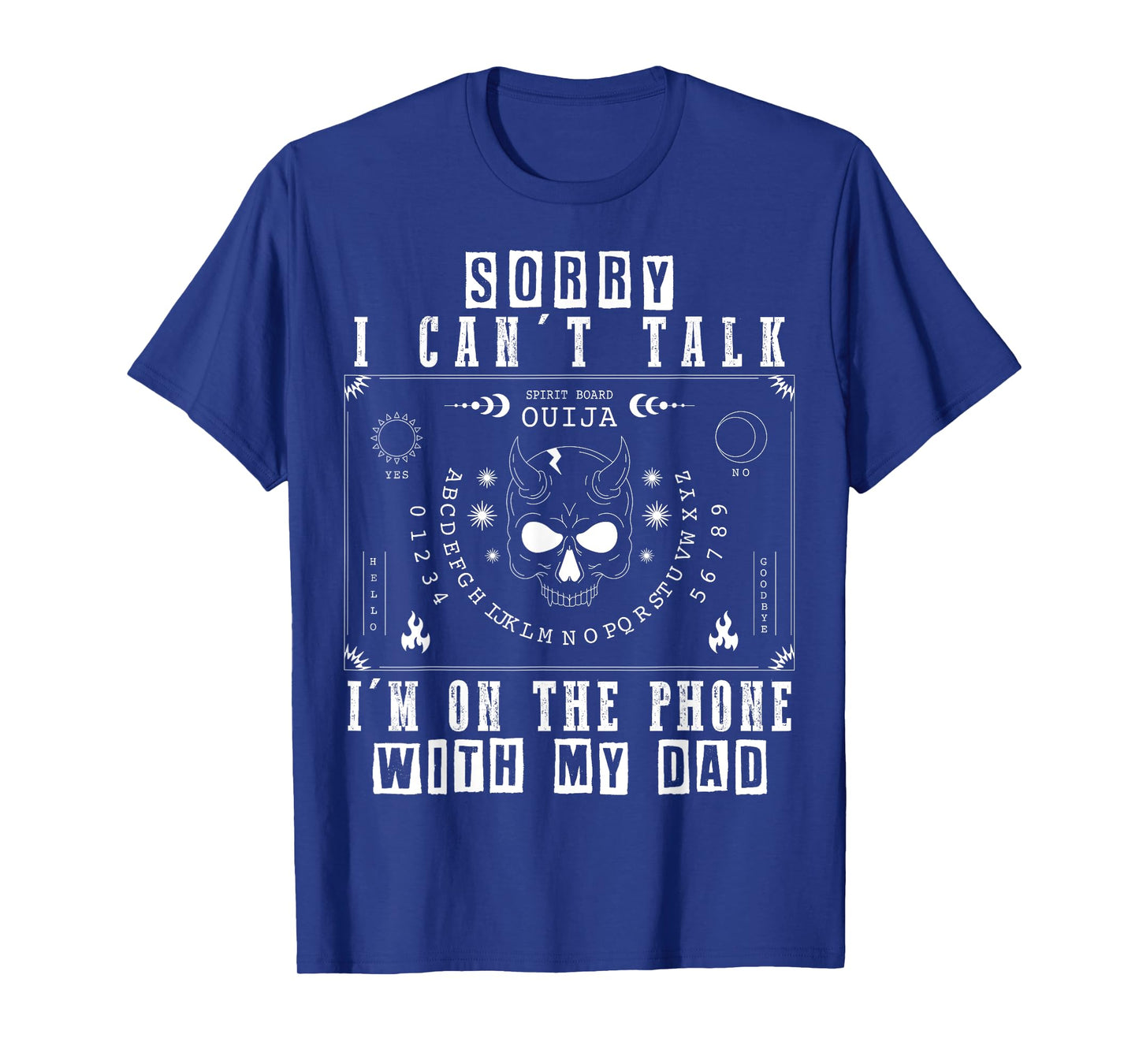 Sorry I Can’t Talk I’m On The Phone with My Dad Ouija Board T-Shirt