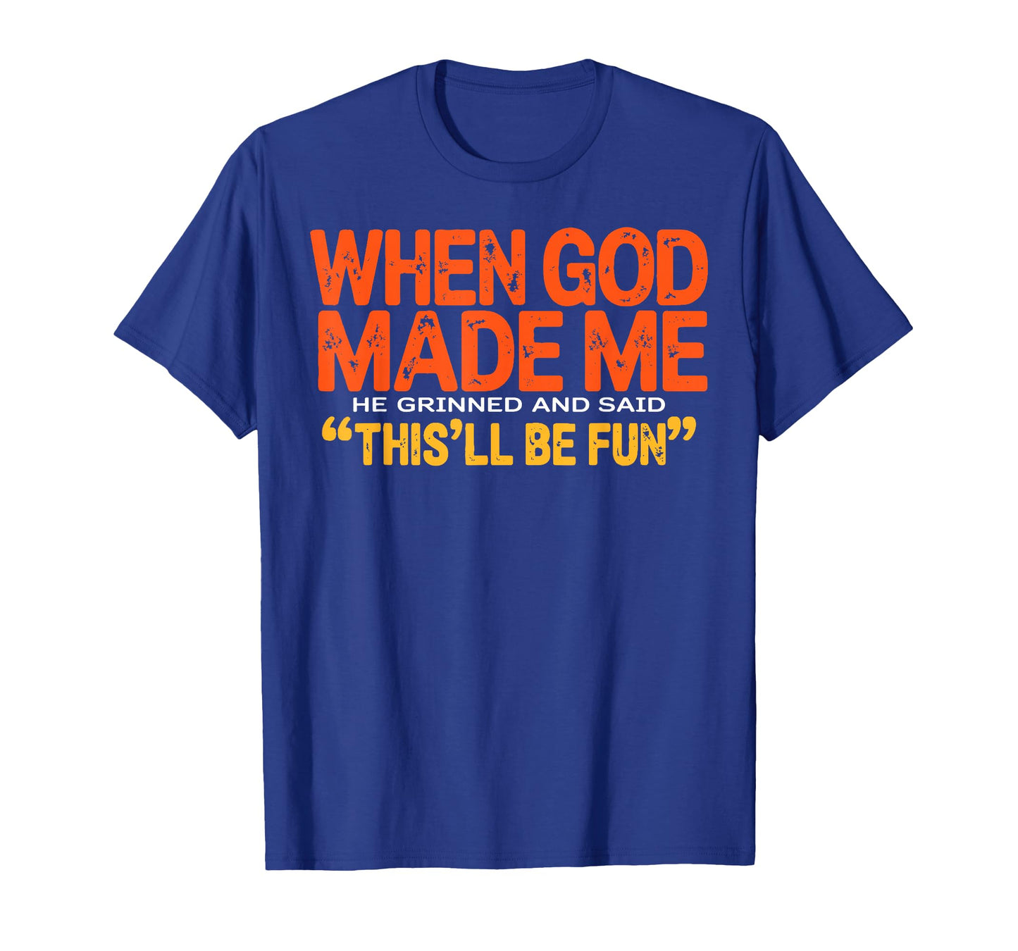 When God Made Me He Grinned and Said Funny Sarcastic Saying T-Shirt