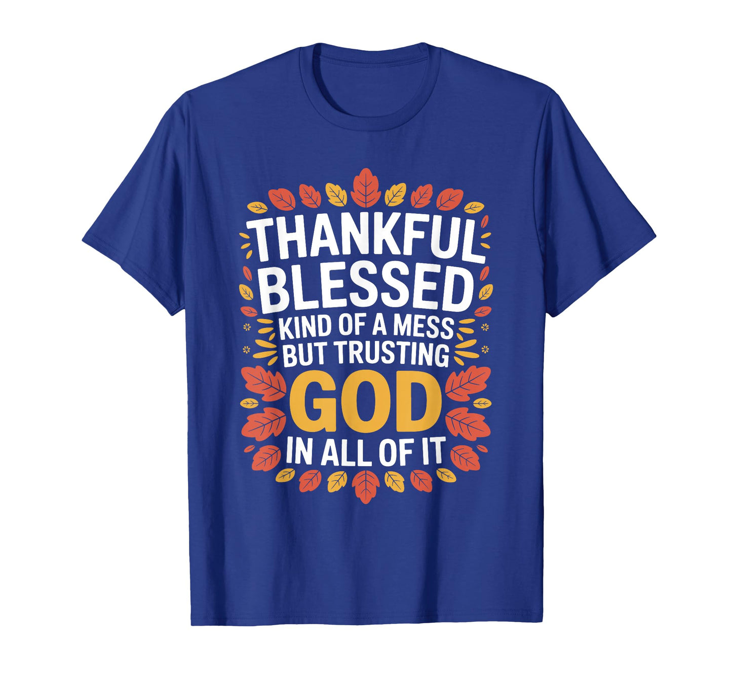 Thankful Blessed Kinda Mess Trusting God Thanksgiving Quote T-Shirt