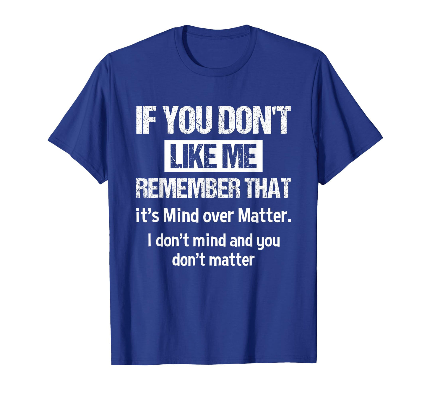 If You Don't Like Me Remember That It's Mind Over Matter T-Shirt