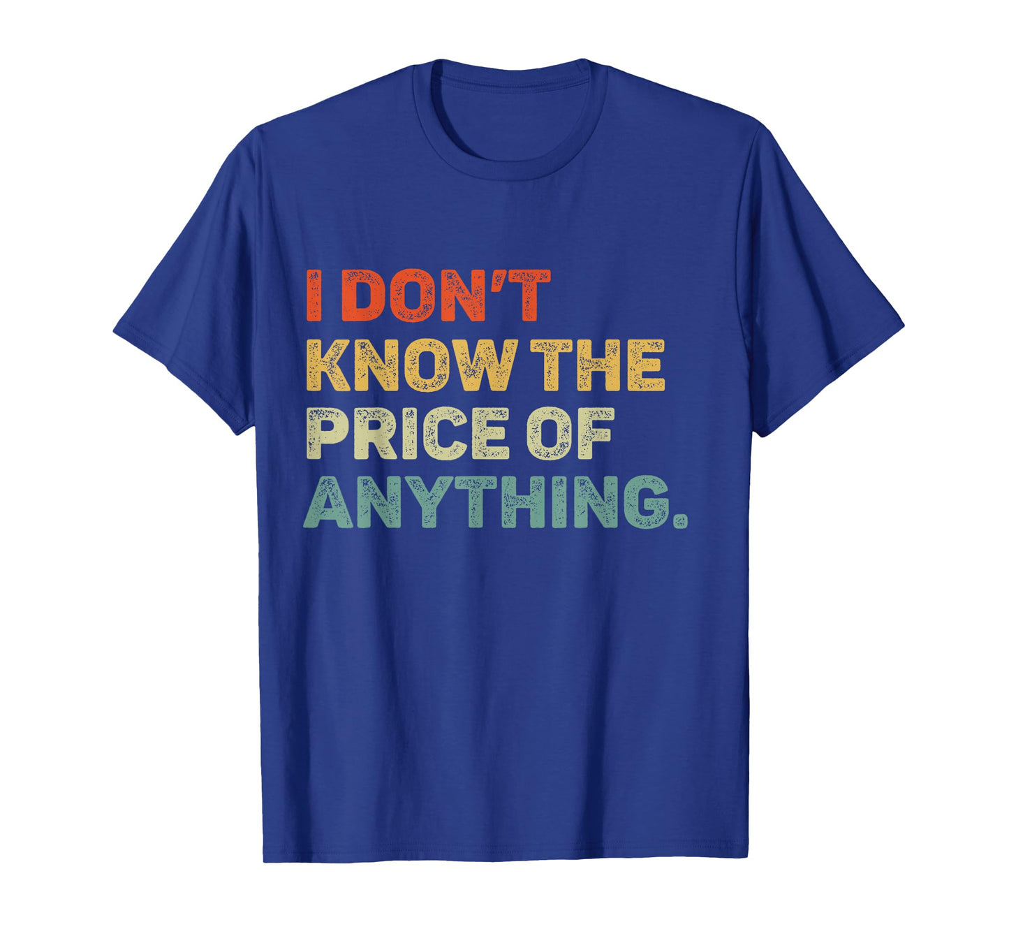 I Don't Know The Price Of Anything Funny Quote Humor T-Shirt