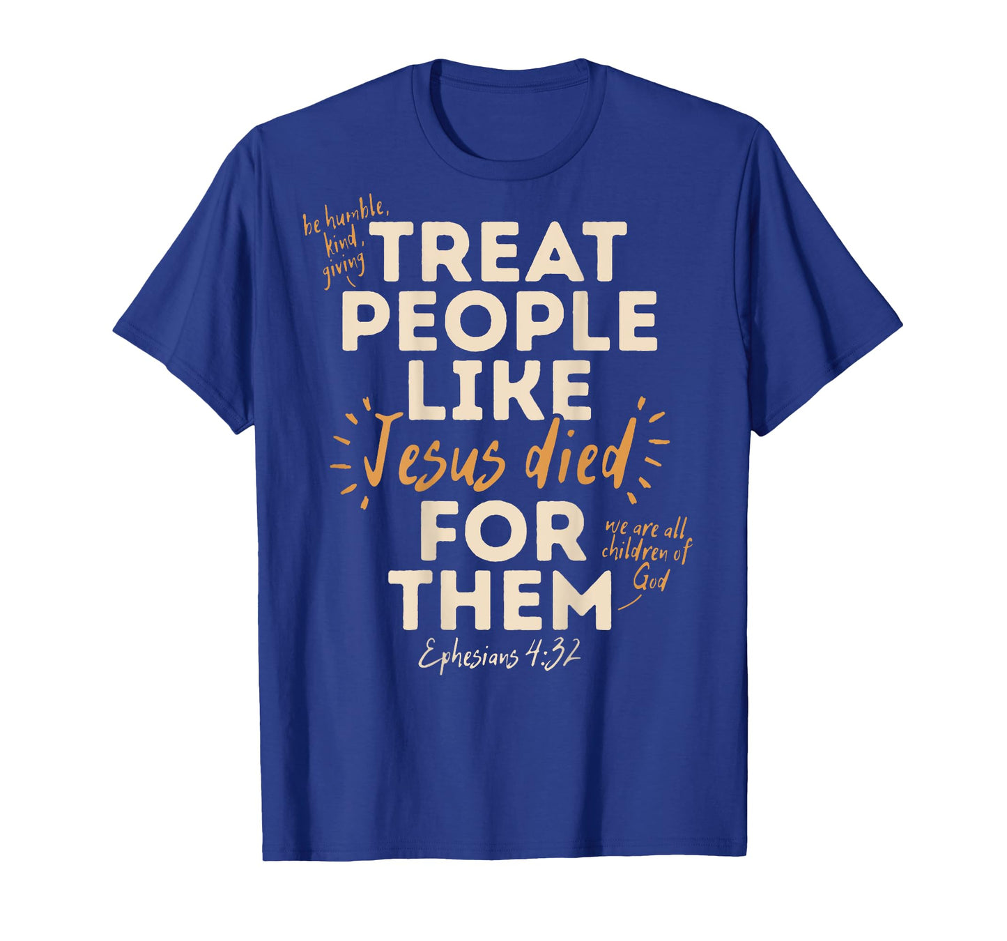 Treat People Like Jesus Died For Them, Ephesians 4:32 (Back) T-Shirt