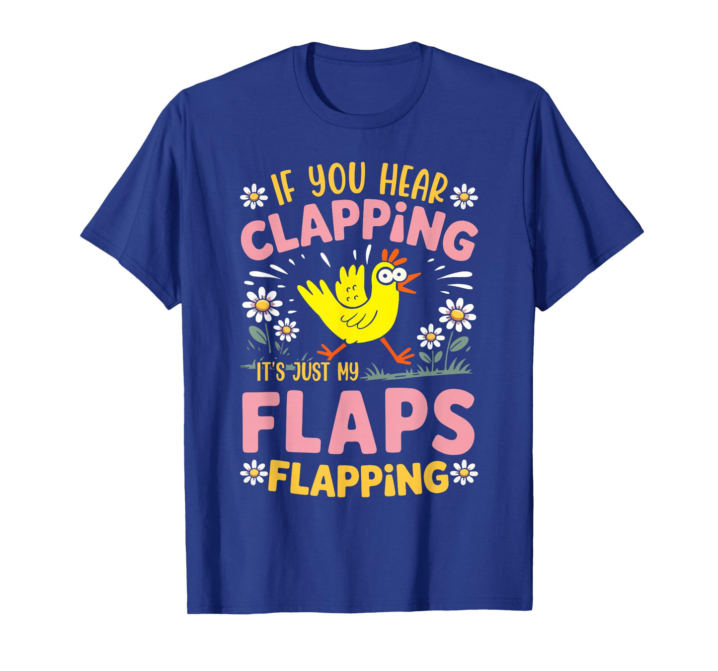 If You Hear Clapping Itโs Just My Flaps Flapping Chicken T-Shirt