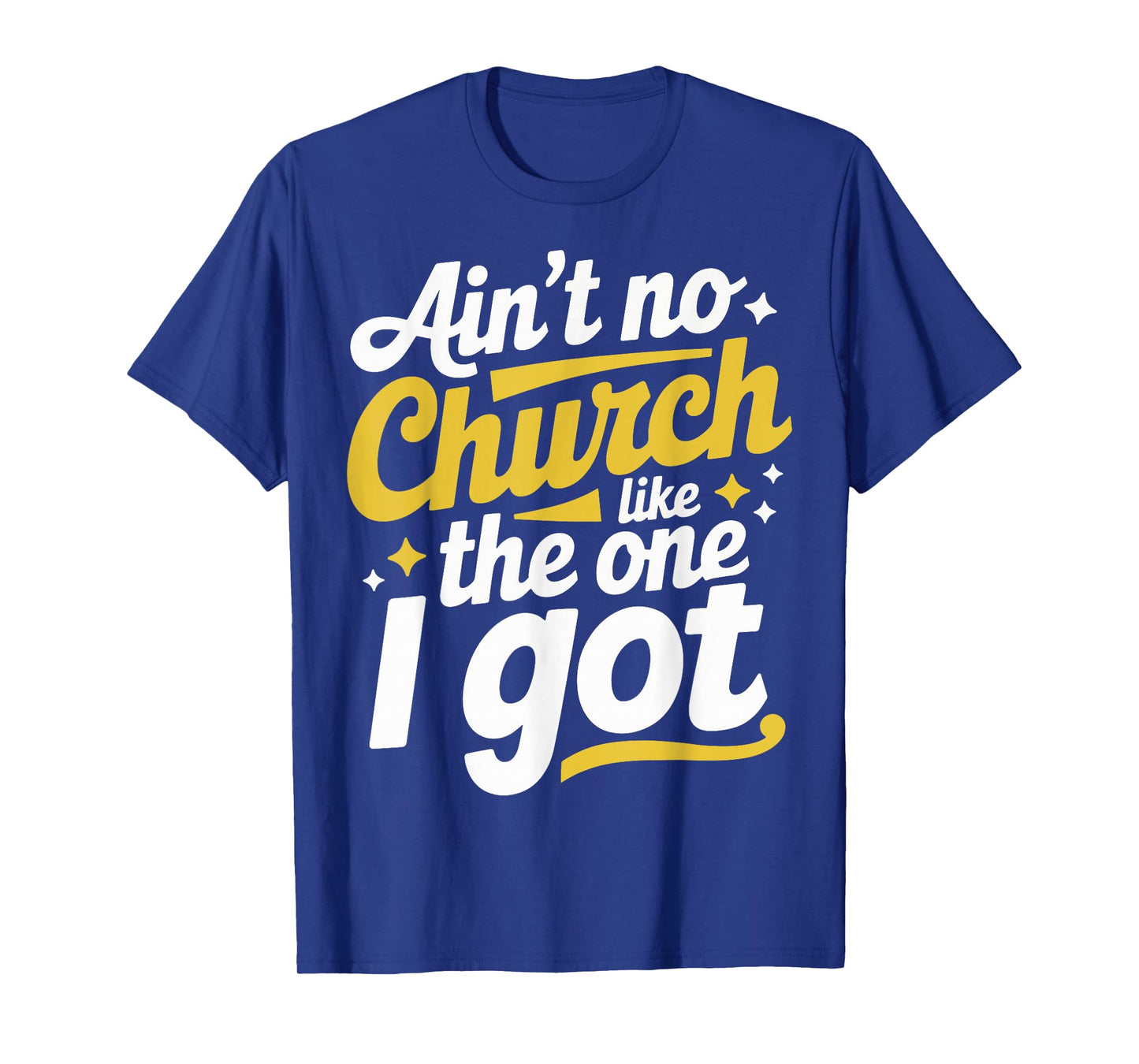 Ain't No Church Like The One I Got T-Shirt