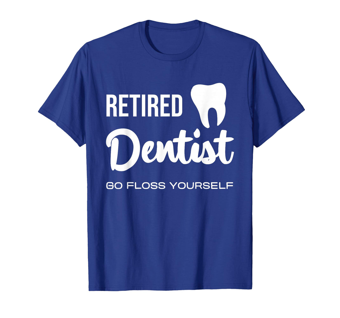 Retired Dentist Go Floss Yourself Fun Quote T-Shirt