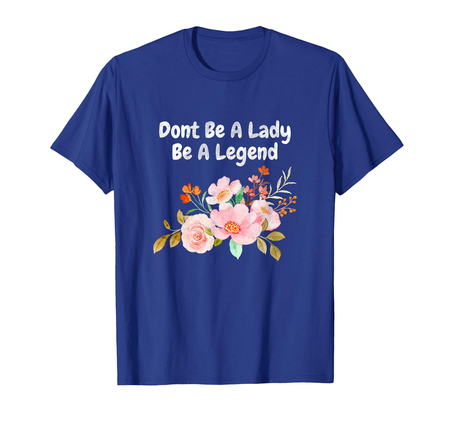 Dont Be A Lady Be A Legend Advocate Rights Woman Equality T-Shirt