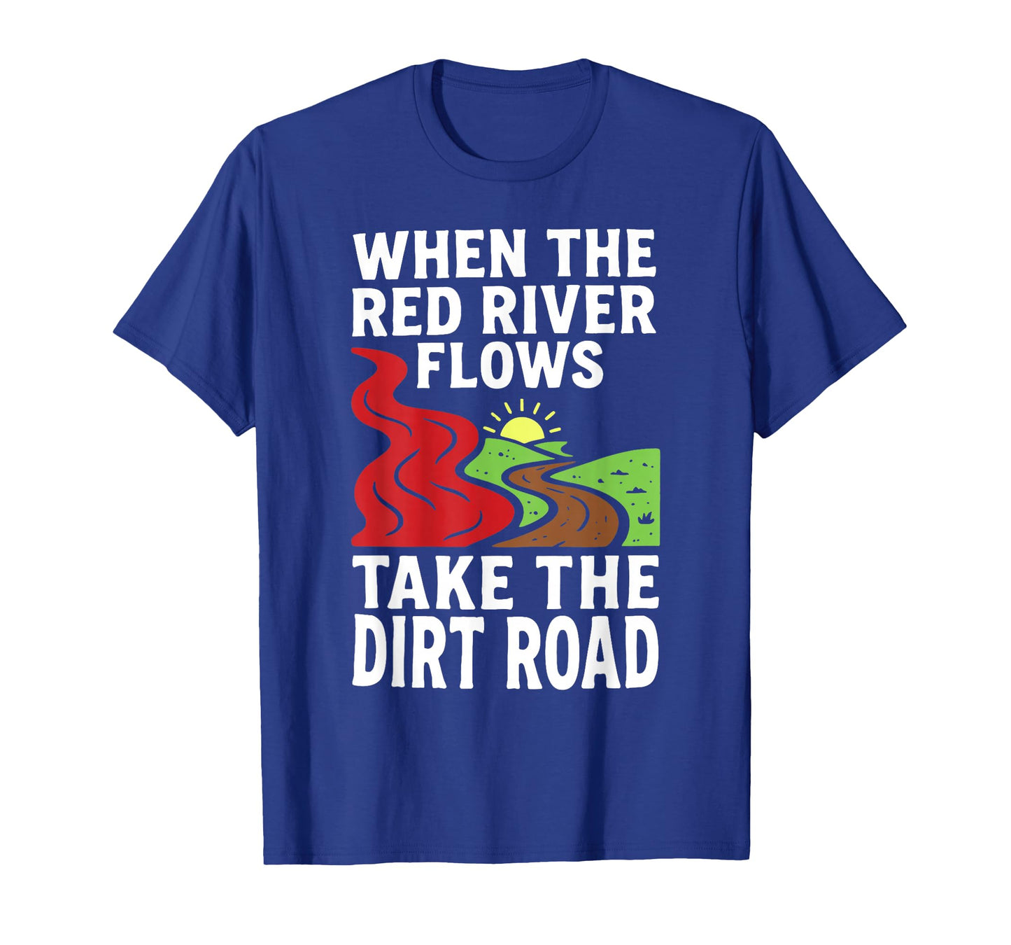 When The Red River Flows Take The Dirt Road Funny T-Shirt