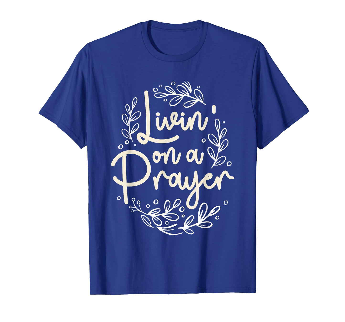 Livin' On a Prayer Inspiring Christian Quote T-Shirt