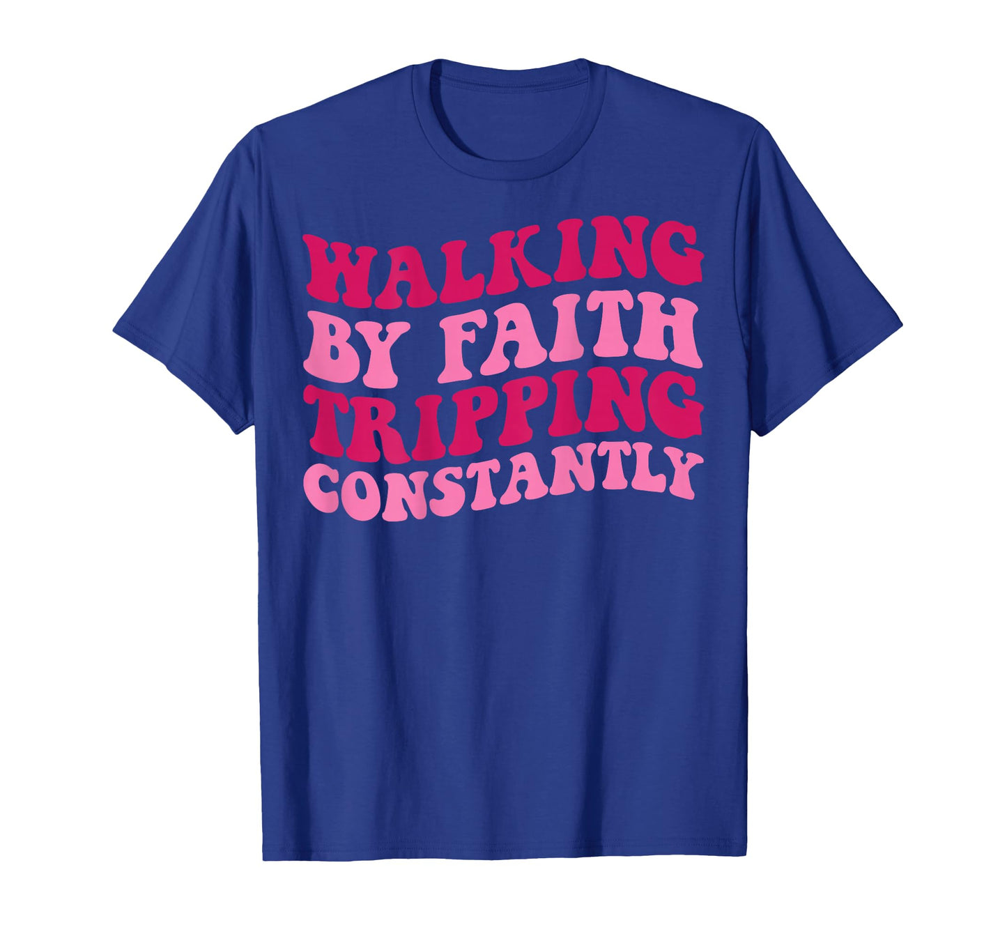 Walking by Faith Tripping Constantly T-Shirt