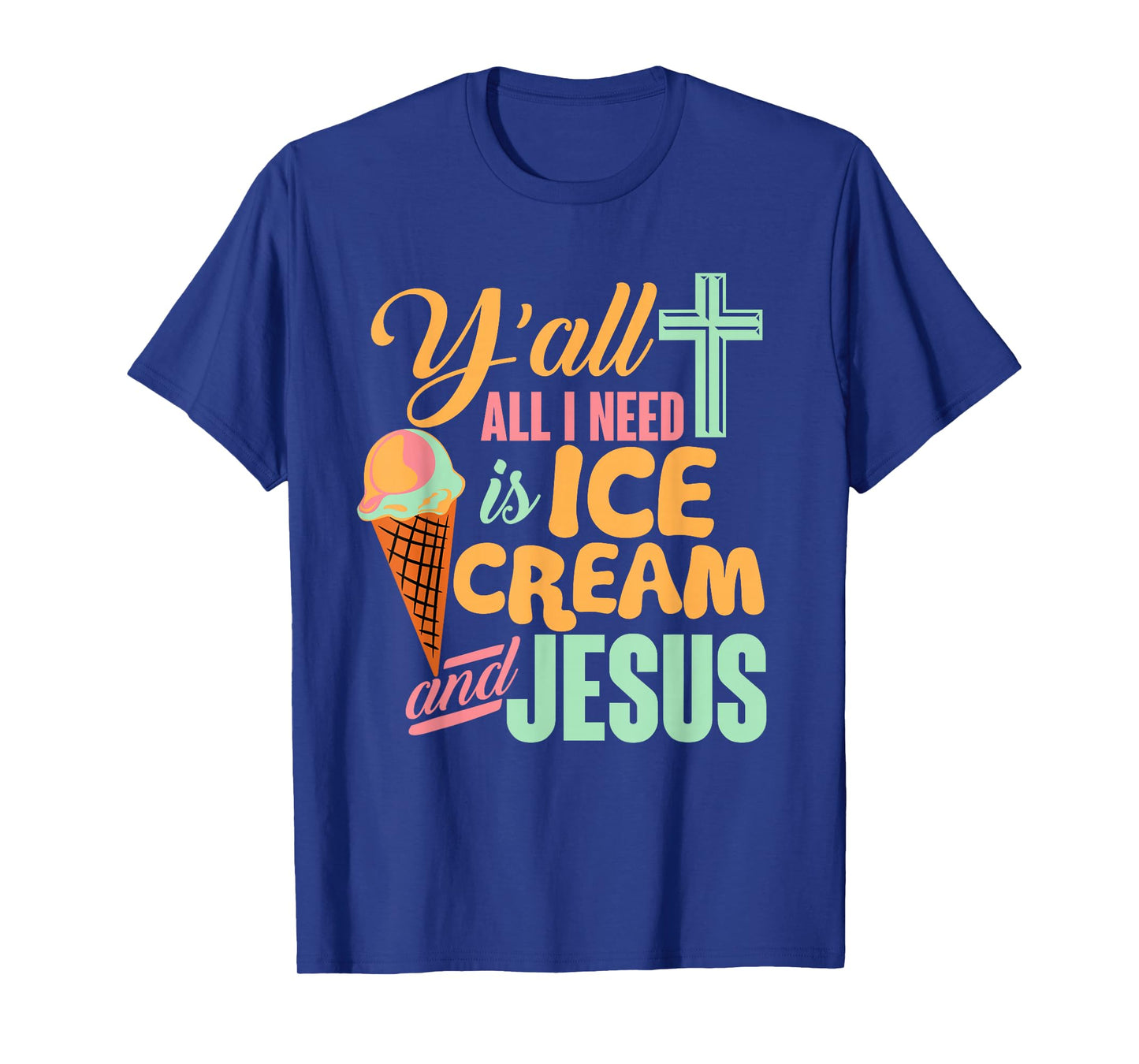Y'all All I Need Ice Cream And Jesus Funny Christian T-Shirt T-Shirt