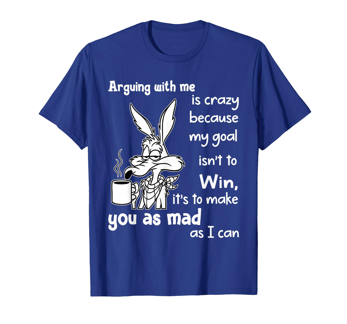 Arguing with Me is Crazy Because My Goal Isn't to Win T-Shirt