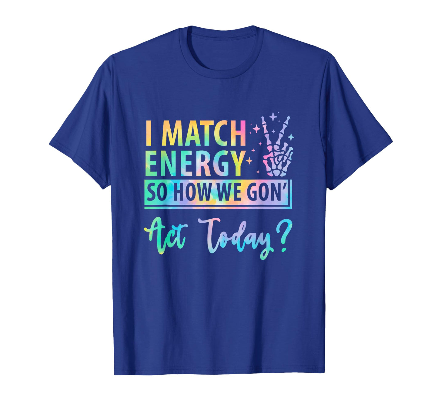 I Match Energy So How We Gone Act Today Funny Saying T-Shirt
